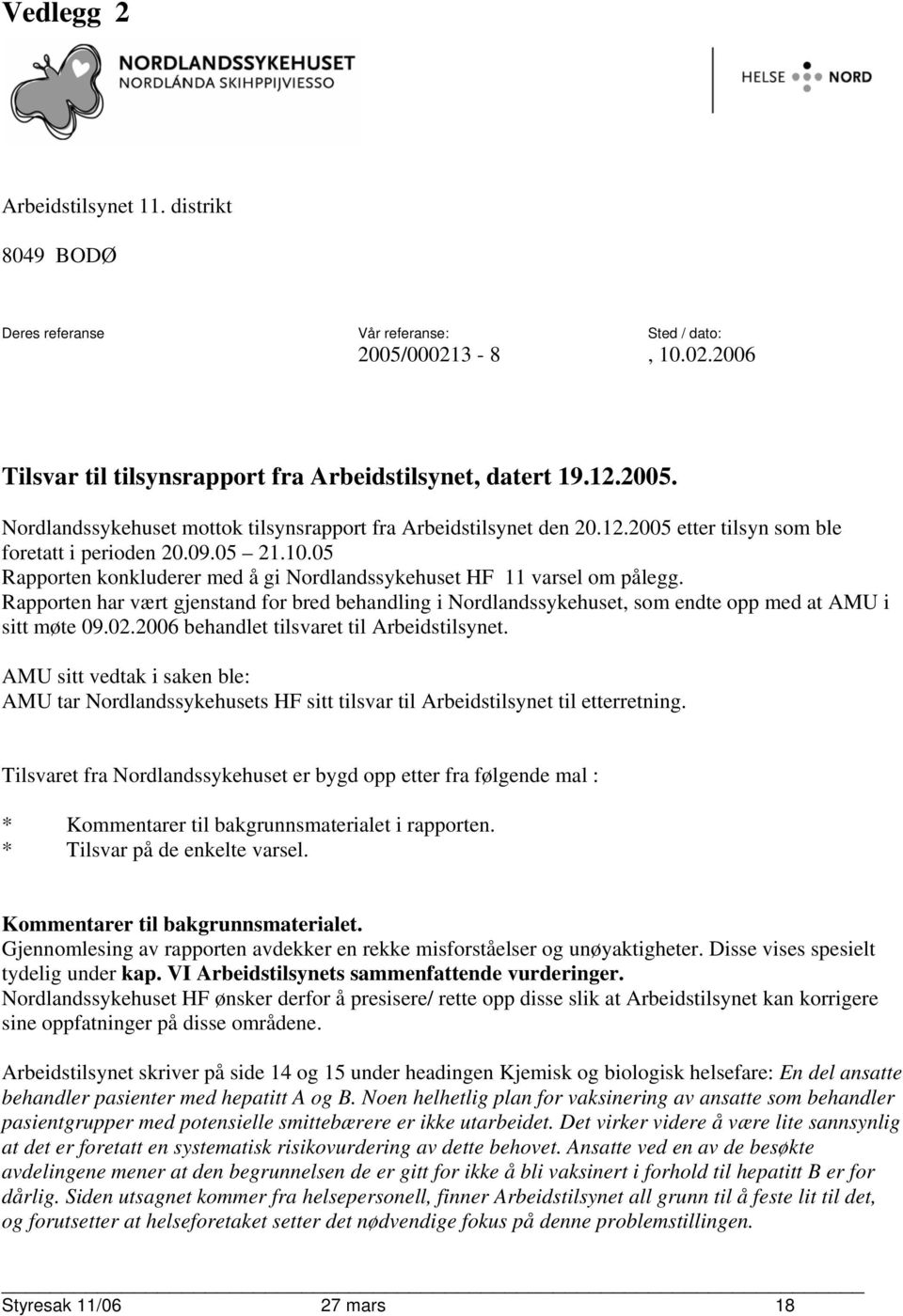 Rapporten har vært gjenstand for bred behandling i Nordlandssykehuset, som endte opp med at AMU i sitt møte 09.02.2006 behandlet tilsvaret til Arbeidstilsynet.