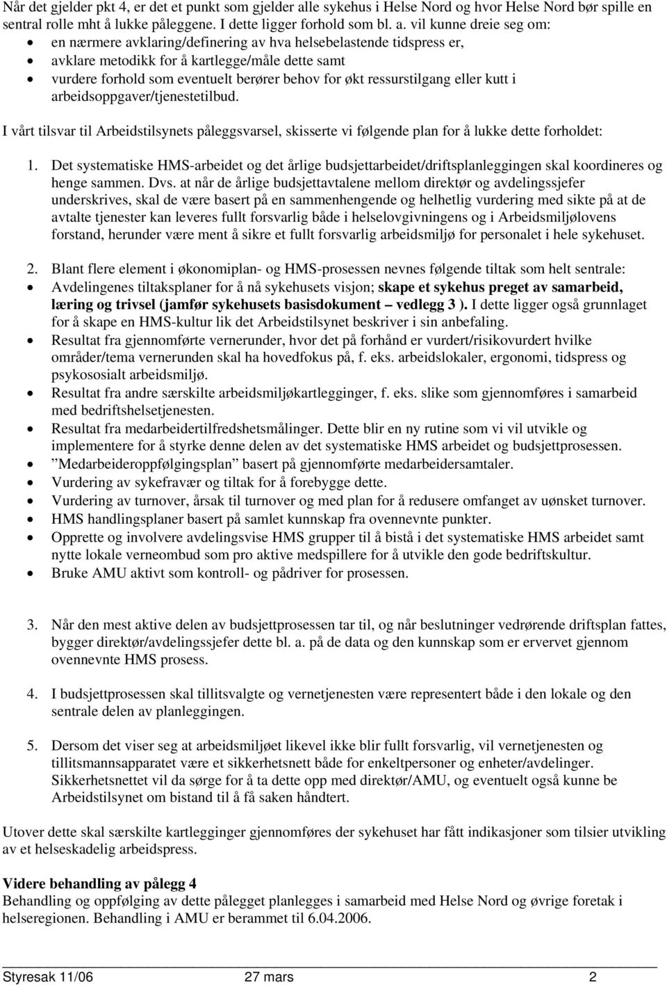 vil kunne dreie seg om: en nærmere avklaring/definering av hva helsebelastende tidspress er, avklare metodikk for å kartlegge/måle dette samt vurdere forhold som eventuelt berører behov for økt