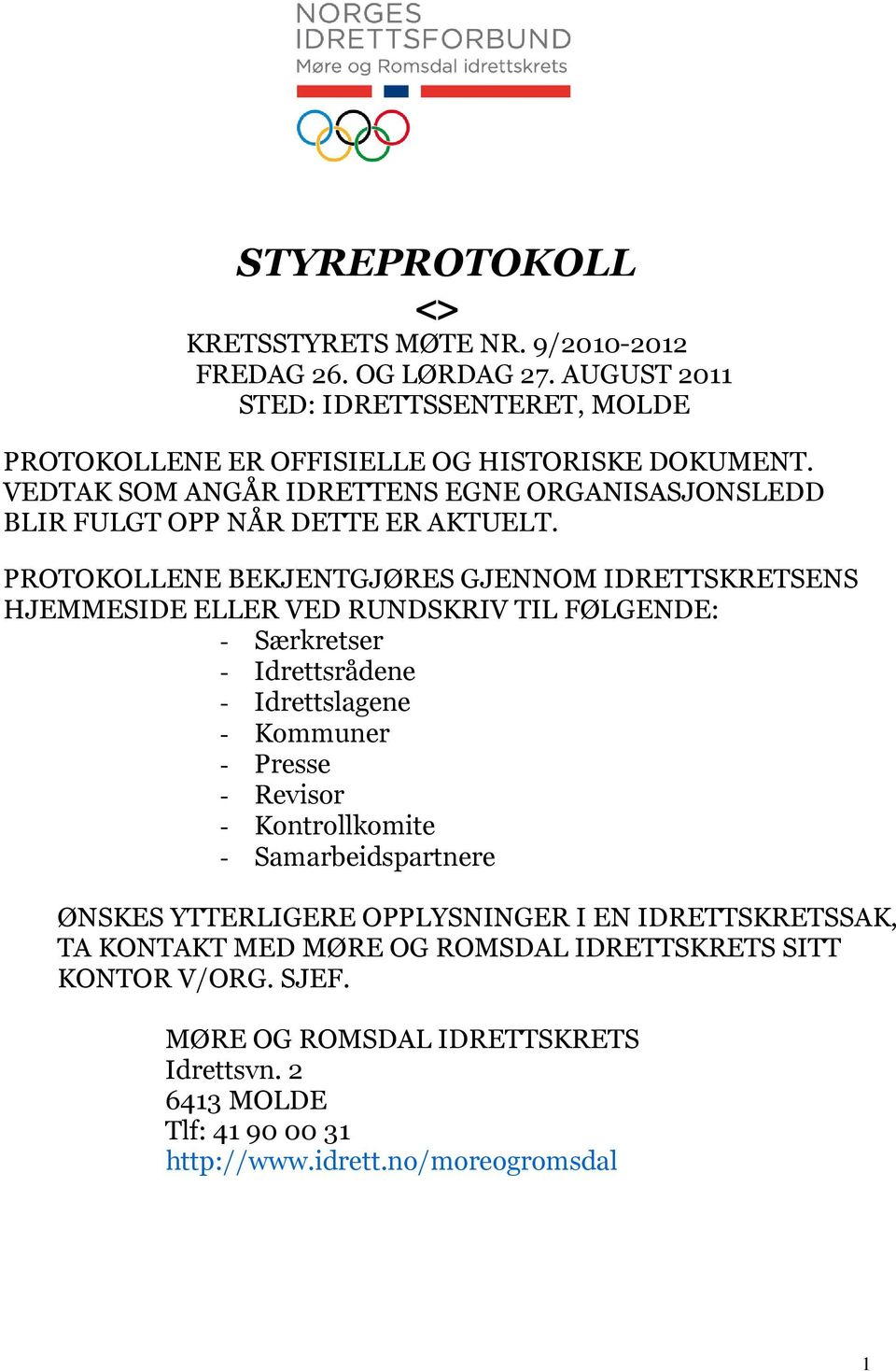 PROTOKOLLENE BEKJENTGJØRES GJENNOM IDRETTSKRETSENS HJEMMESIDE ELLER VED RUNDSKRIV TIL FØLGENDE: - Særkretser - Idrettsrådene - Idrettslagene - Kommuner - Presse - Revisor -