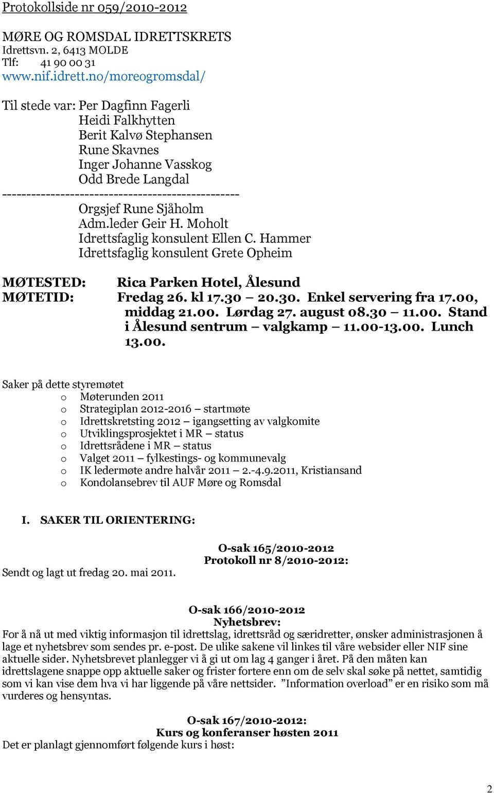 Orgsjef Rune Sjåholm Adm.leder Geir H. Moholt Idrettsfaglig konsulent Ellen C. Hammer Idrettsfaglig konsulent Grete Opheim MØTESTED: Rica Parken Hotel, Ålesund MØTETID: Fredag 26. kl 17.30 