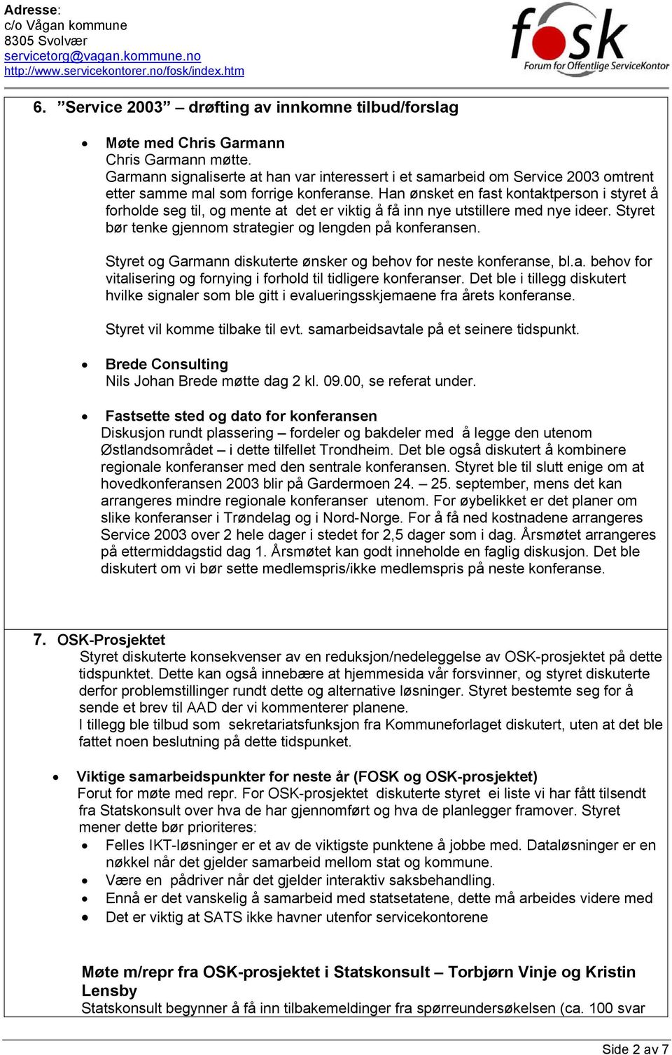 Han ønsket en fast kontaktperson i styret å forholde seg til, og mente at det er viktig å få inn nye utstillere med nye ideer. Styret bør tenke gjennom strategier og lengden på konferansen.