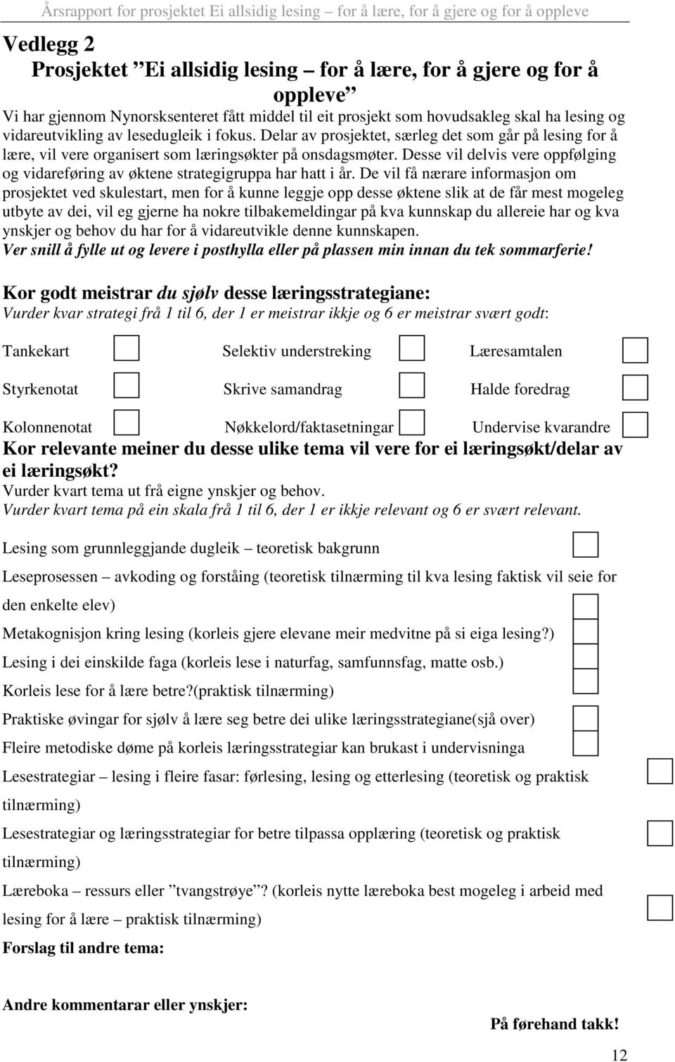 Desse vil delvis vere oppfølging og vidareføring av øktene strategigruppa har hatt i år.