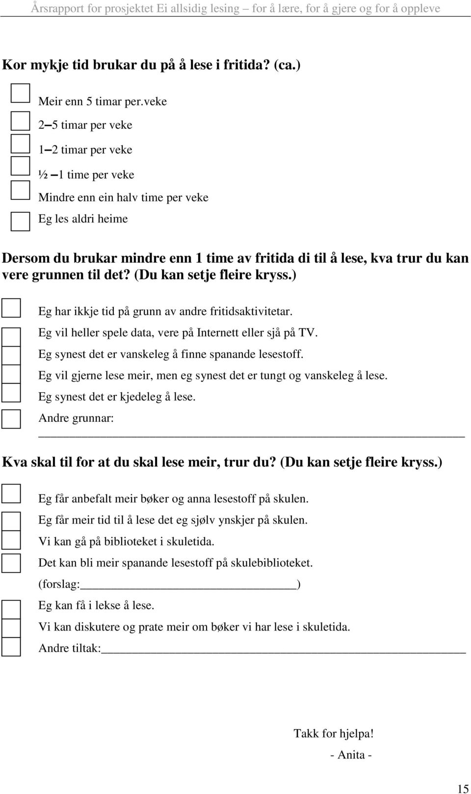 grunnen til det? (Du kan setje fleire kryss.) Eg har ikkje tid på grunn av andre fritidsaktivitetar. Eg vil heller spele data, vere på Internett eller sjå på TV.