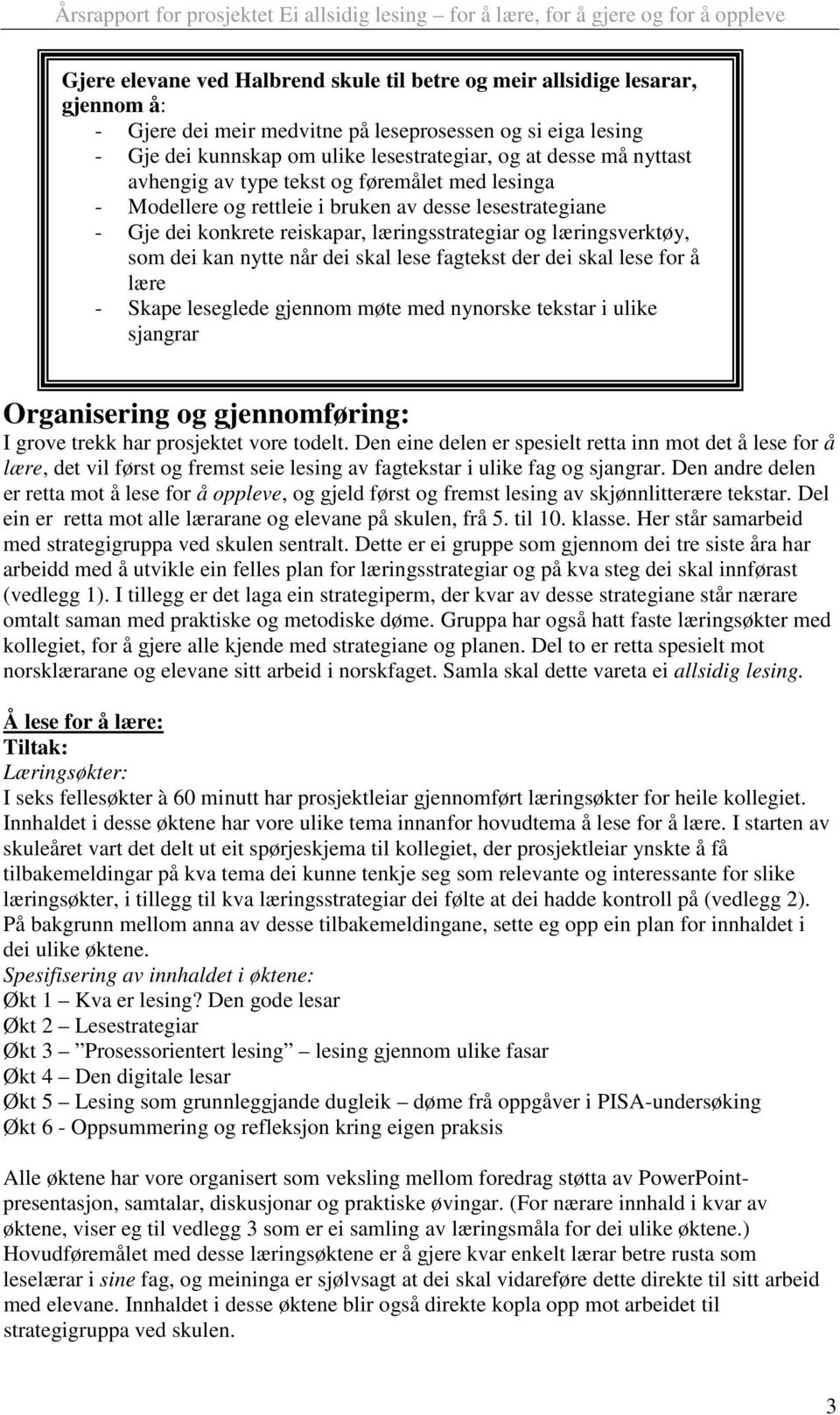 nytte når dei skal lese fagtekst der dei skal lese for å lære - Skape leseglede gjennom møte med nynorske tekstar i ulike sjangrar Organisering og gjennomføring: I grove trekk har prosjektet vore