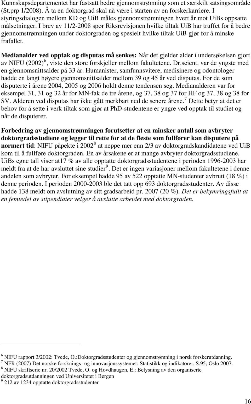 I brev av 11/2-2008 spør Riksrevisjonen hvilke tiltak UiB har truffet for å bedre gjennomstrømningen under doktorgraden og spesielt hvilke tiltak UiB gjør for å minske frafallet.