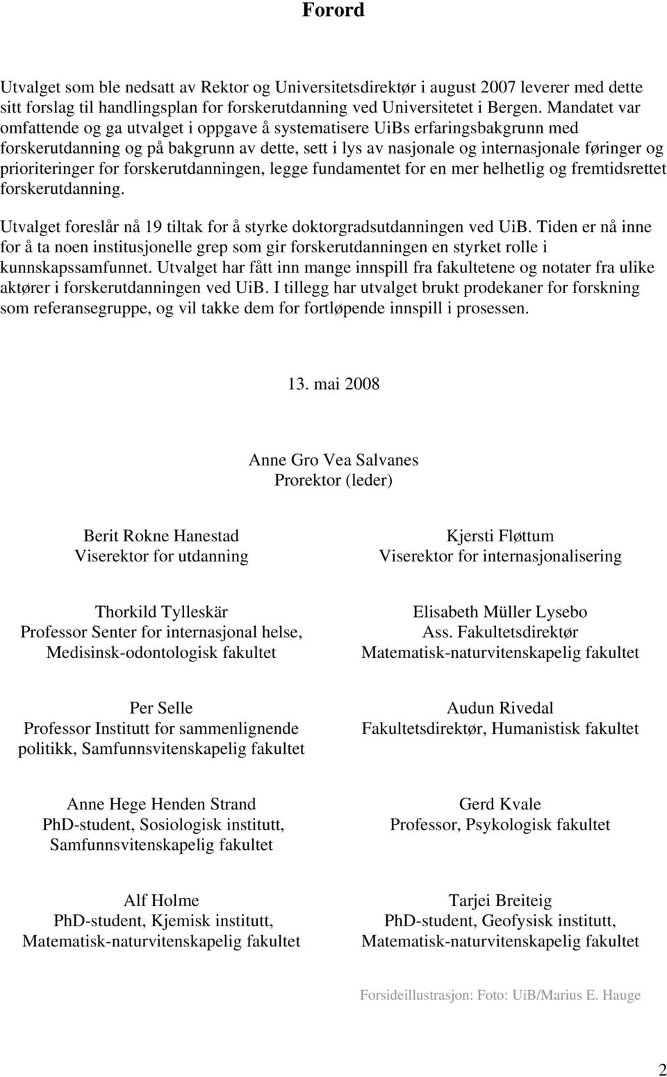 prioriteringer for forskerutdanningen, legge fundamentet for en mer helhetlig og fremtidsrettet forskerutdanning. Utvalget foreslår nå 19 tiltak for å styrke doktorgradsutdanningen ved UiB.