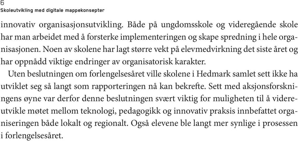 Noen av skolene har lagt større vekt på elevmedvirkning det siste året og har oppnådd viktige endringer av organisatorisk karakter.