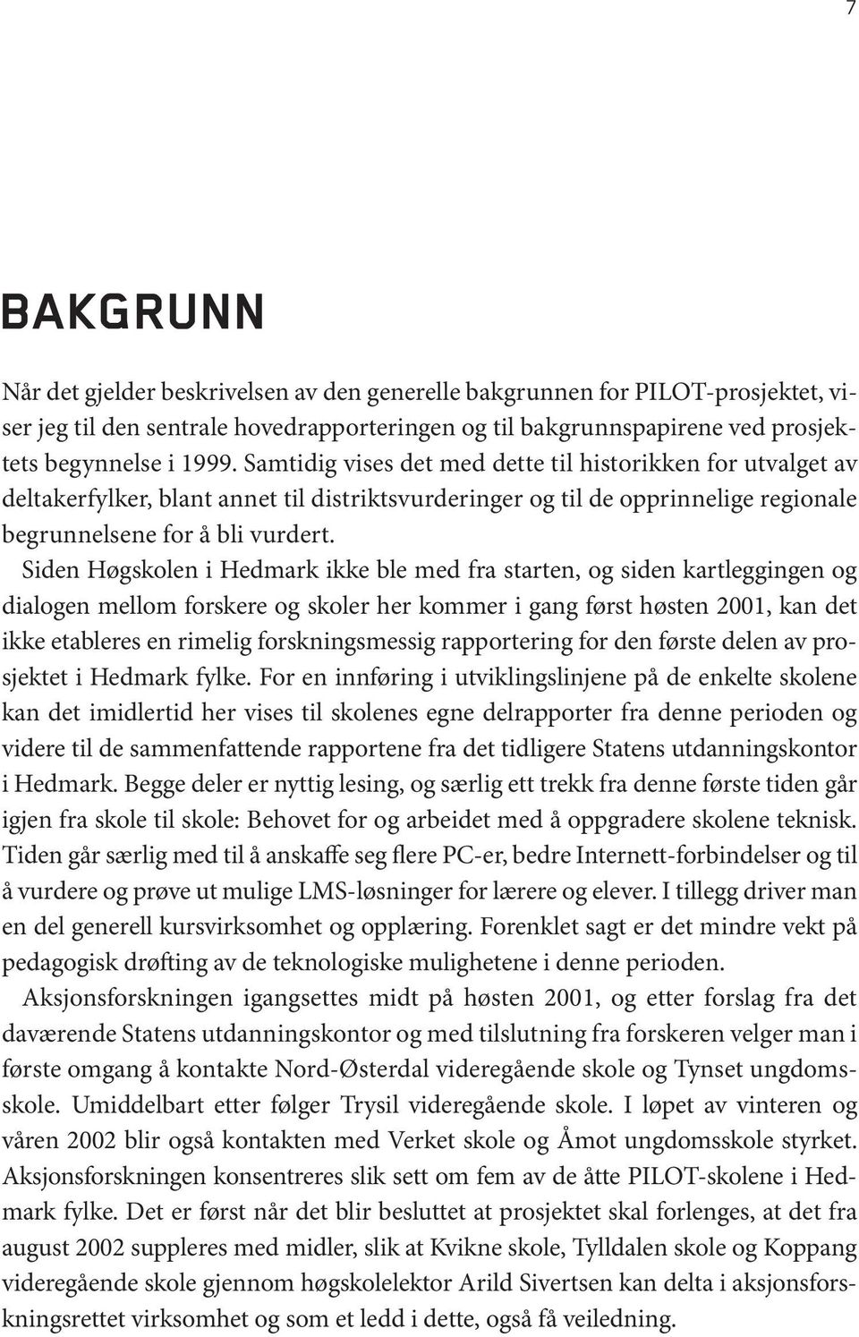 Siden Høgskolen i Hedmark ikke ble med fra starten, og siden kartleggingen og dialogen mellom forskere og skoler her kommer i gang først høsten 2001, kan det ikke etableres en rimelig