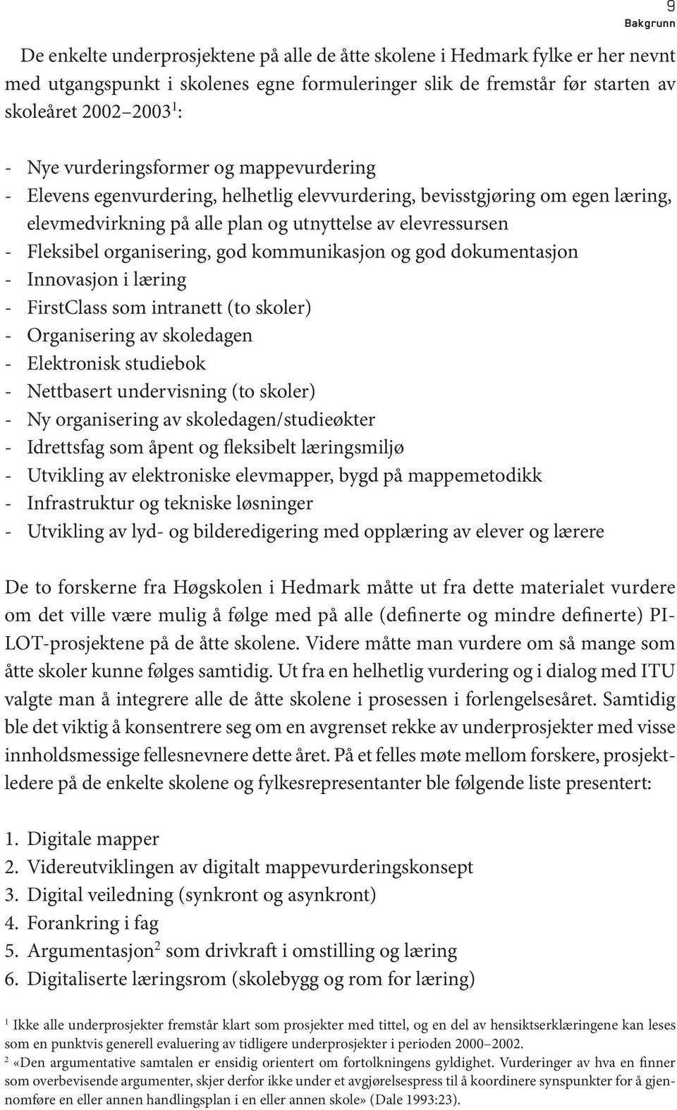 organisering, god kommunikasjon og god dokumentasjon - Innovasjon i læring - FirstClass som intranett (to skoler) - Organisering av skoledagen - Elektronisk studiebok - Nettbasert undervisning (to