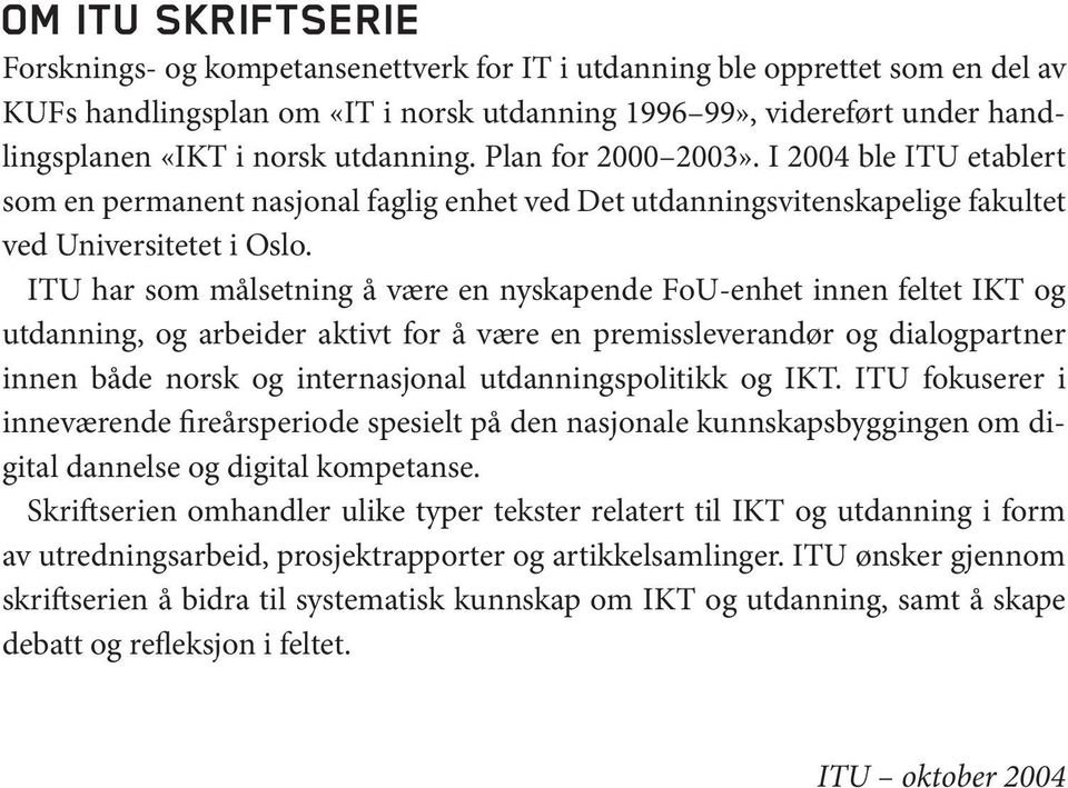 ITU har som målsetning å være en nyskapende FoU-enhet innen feltet IKT og utdanning, og arbeider aktivt for å være en premissleverandør og dialogpartner innen både norsk og internasjonal