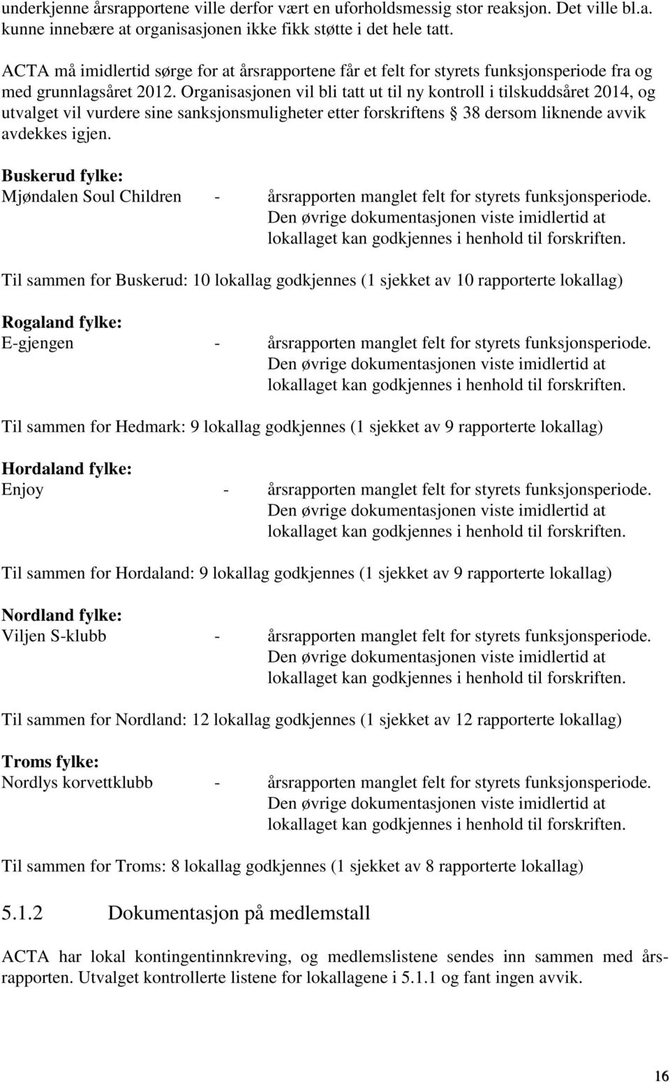 Organisasjonen vil bli tatt ut til ny kontroll i tilskuddsåret 2014, og utvalget vil vurdere sine sanksjonsmuligheter etter forskriftens 38 dersom liknende avvik avdekkes igjen.