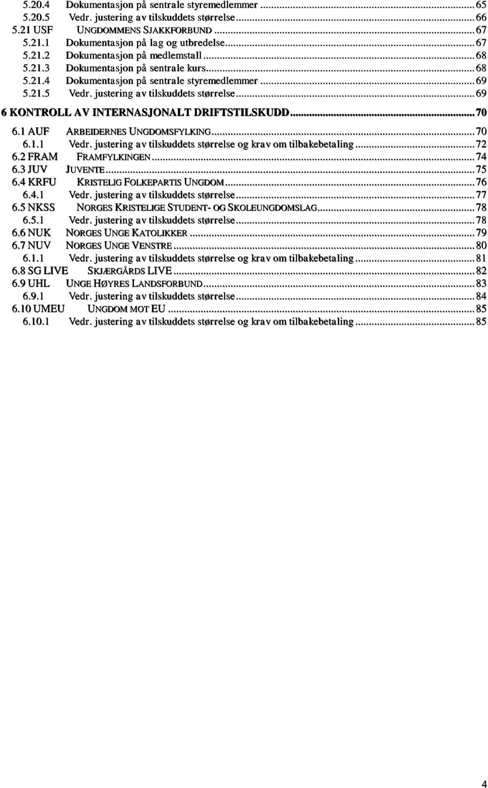 .. 70 6.1 AUF ARBEIDERNES UNGDOMSFYLKING... 70 6.1.1 Vedr. justering av tilskuddets størrelse og krav om tilbakebetaling... 72 6.2 FRAM FRAMFYLKINGEN... 74 6.3 JUV JUVENTE... 75 6.