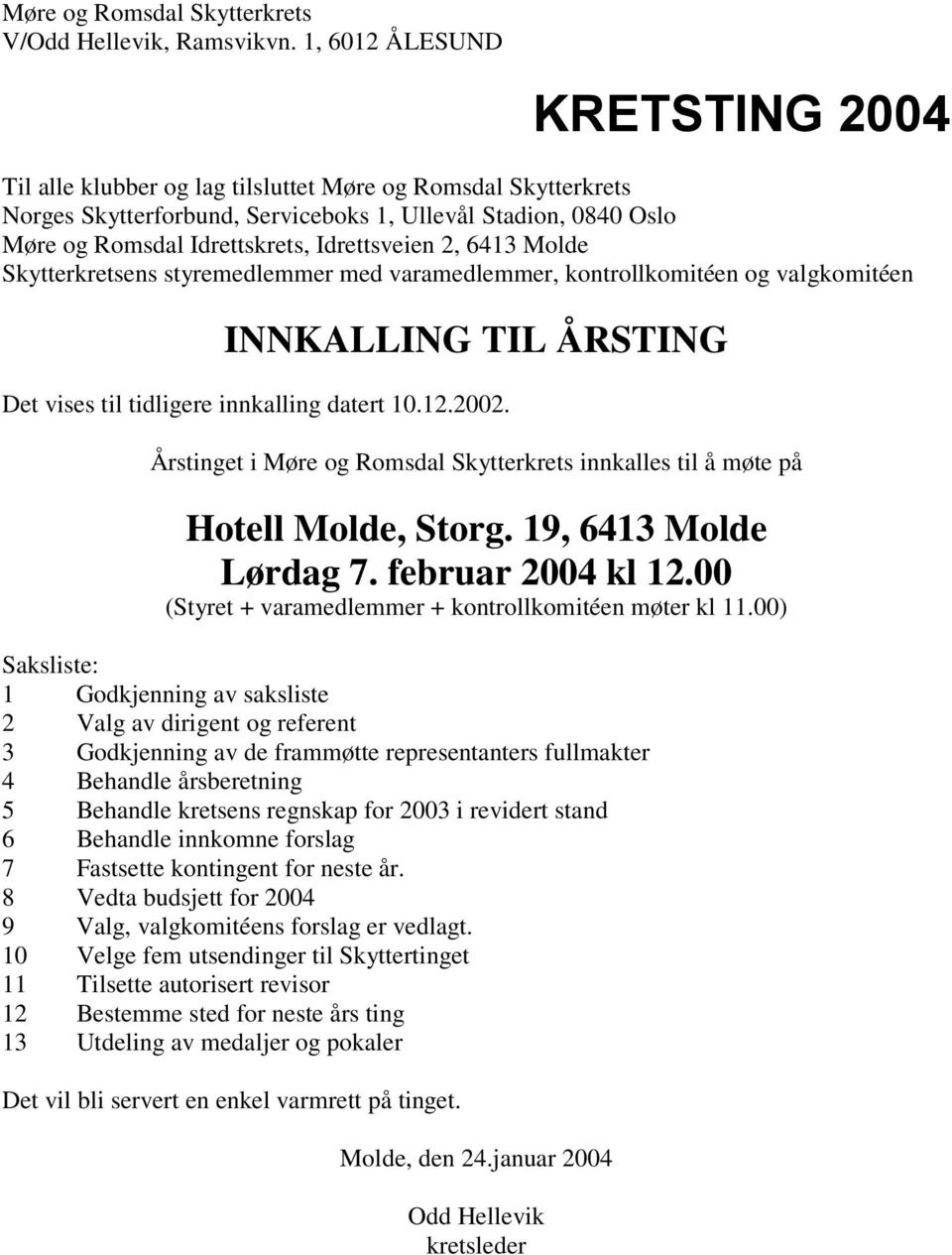 Idrettsveien 2, 6413 Molde Skytterkretsens styremedlemmer med varamedlemmer, kontrollkomitéen og valgkomitéen INNKALLING TIL ÅRSTING Det vises til tidligere innkalling datert 10.12.2002.