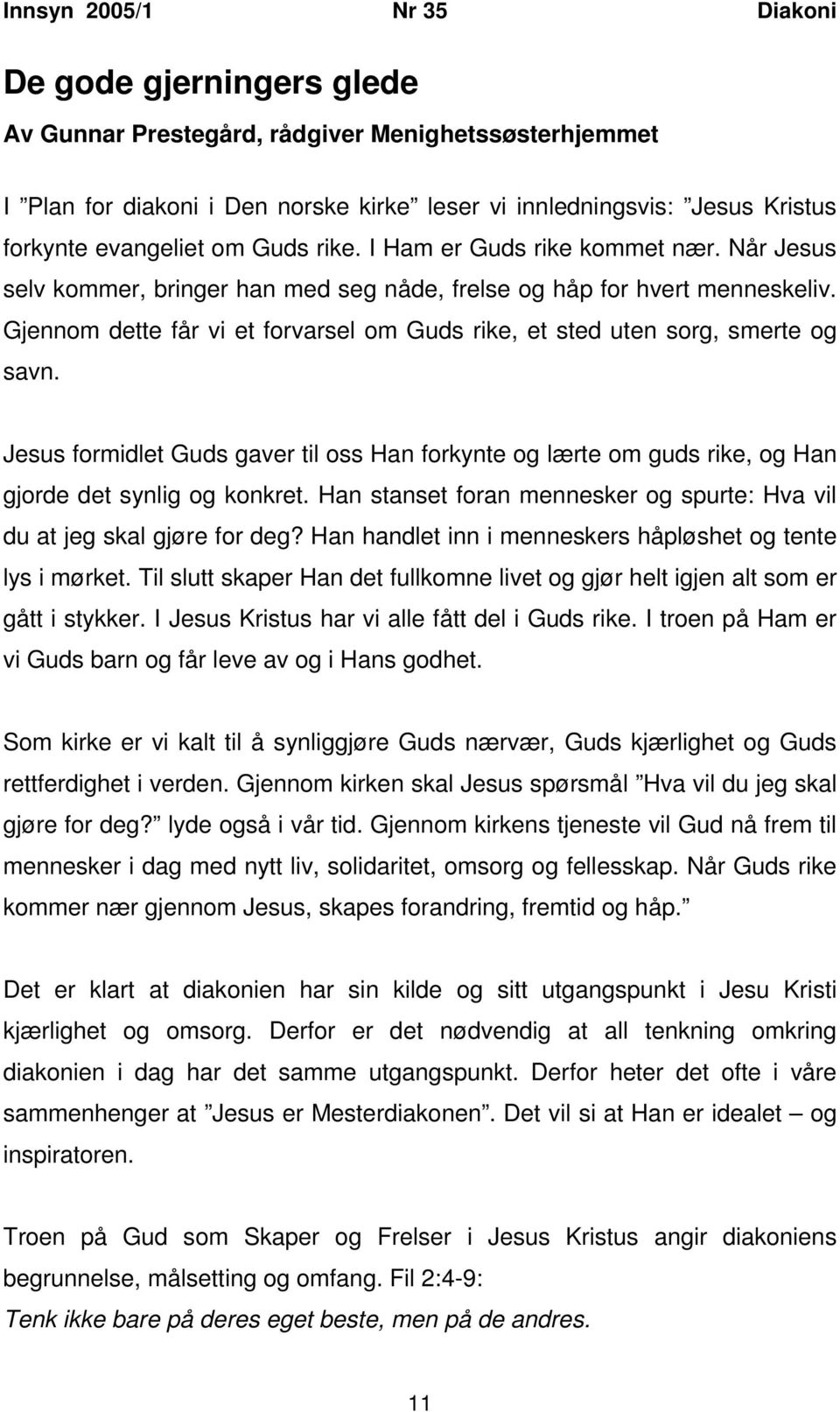 Jesus formidlet Guds gaver til oss Han forkynte og lærte om guds rike, og Han gjorde det synlig og konkret. Han stanset foran mennesker og spurte: Hva vil du at jeg skal gjøre for deg?