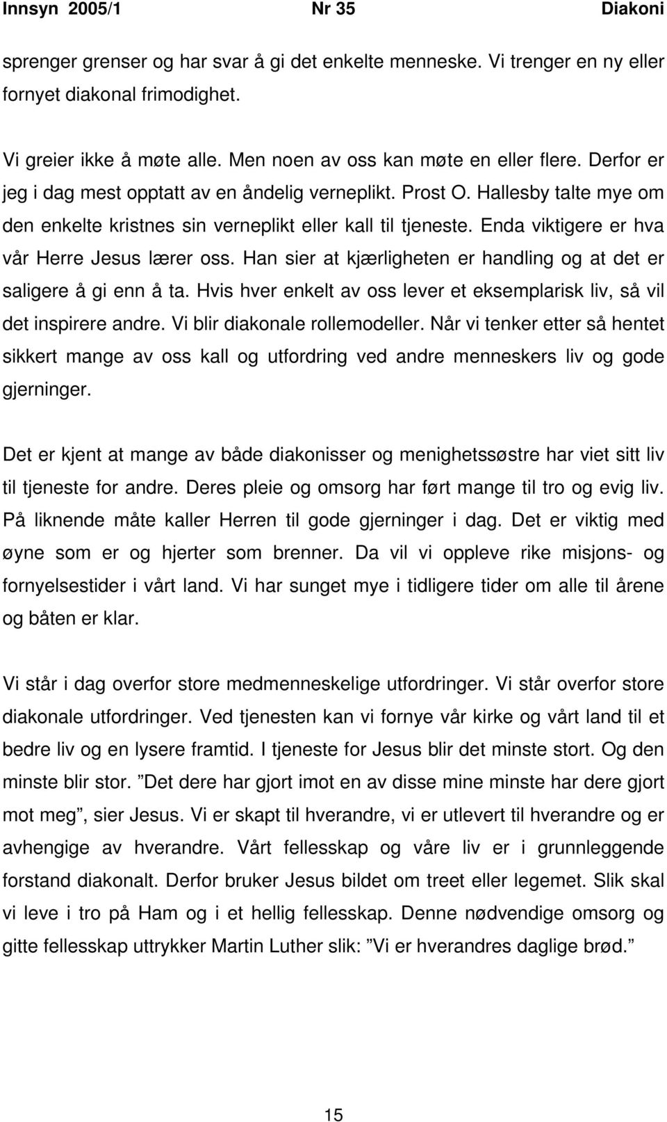 Han sier at kjærligheten er handling og at det er saligere å gi enn å ta. Hvis hver enkelt av oss lever et eksemplarisk liv, så vil det inspirere andre. Vi blir diakonale rollemodeller.