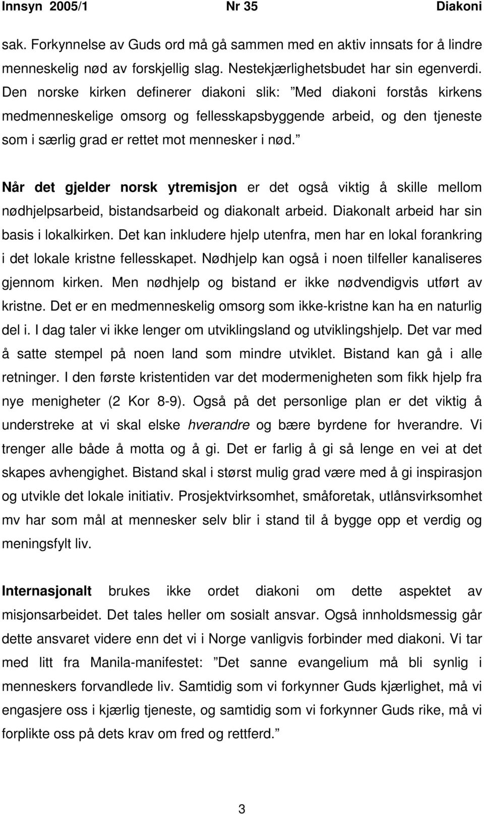 Når det gjelder norsk ytremisjon er det også viktig å skille mellom nødhjelpsarbeid, bistandsarbeid og diakonalt arbeid. Diakonalt arbeid har sin basis i lokalkirken.