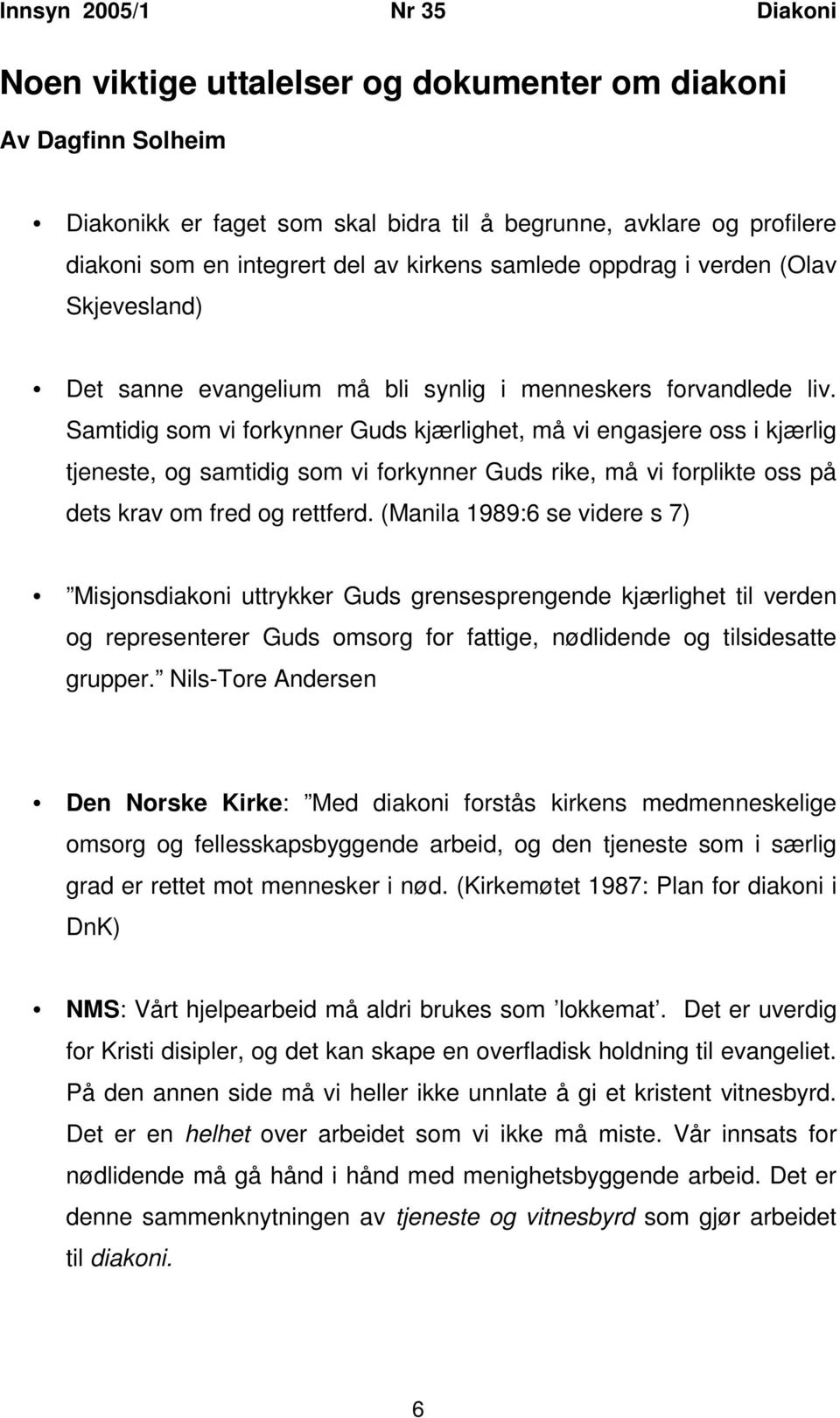 Samtidig som vi forkynner Guds kjærlighet, må vi engasjere oss i kjærlig tjeneste, og samtidig som vi forkynner Guds rike, må vi forplikte oss på dets krav om fred og rettferd.