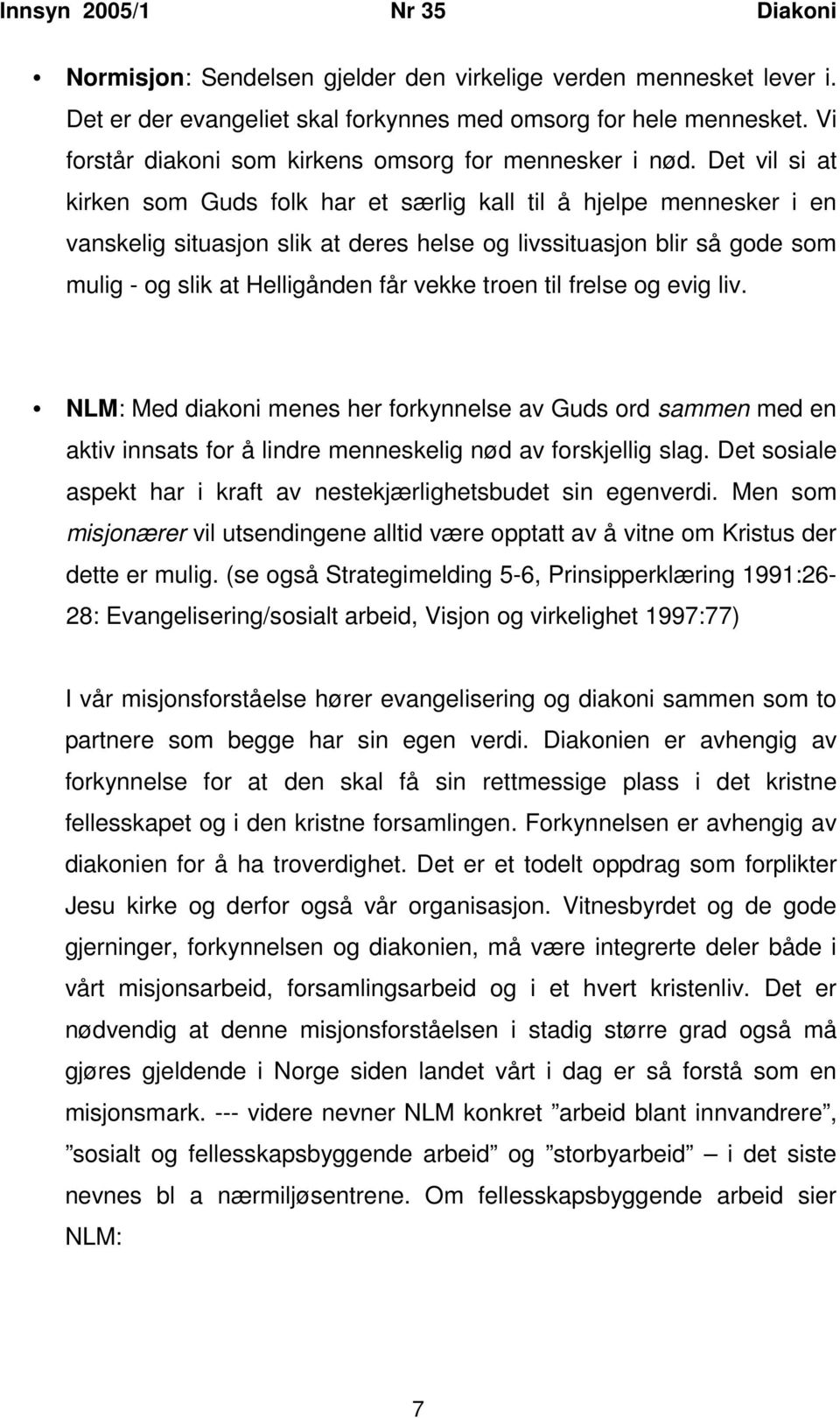 troen til frelse og evig liv. NLM: Med diakoni menes her forkynnelse av Guds ord sammen med en aktiv innsats for å lindre menneskelig nød av forskjellig slag.