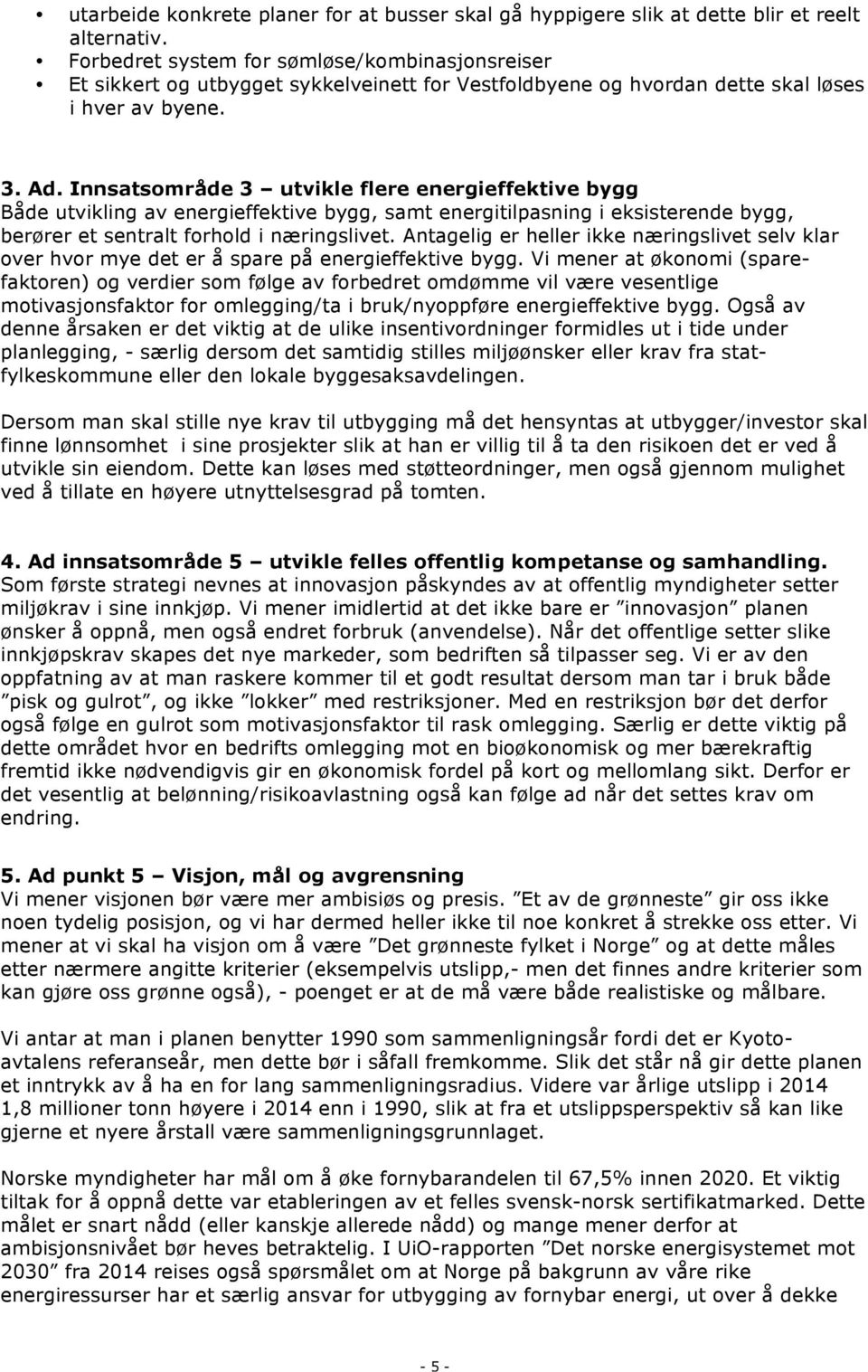 Innsatsområde 3 utvikle flere energieffektive bygg Både utvikling av energieffektive bygg, samt energitilpasning i eksisterende bygg, berører et sentralt forhold i næringslivet.