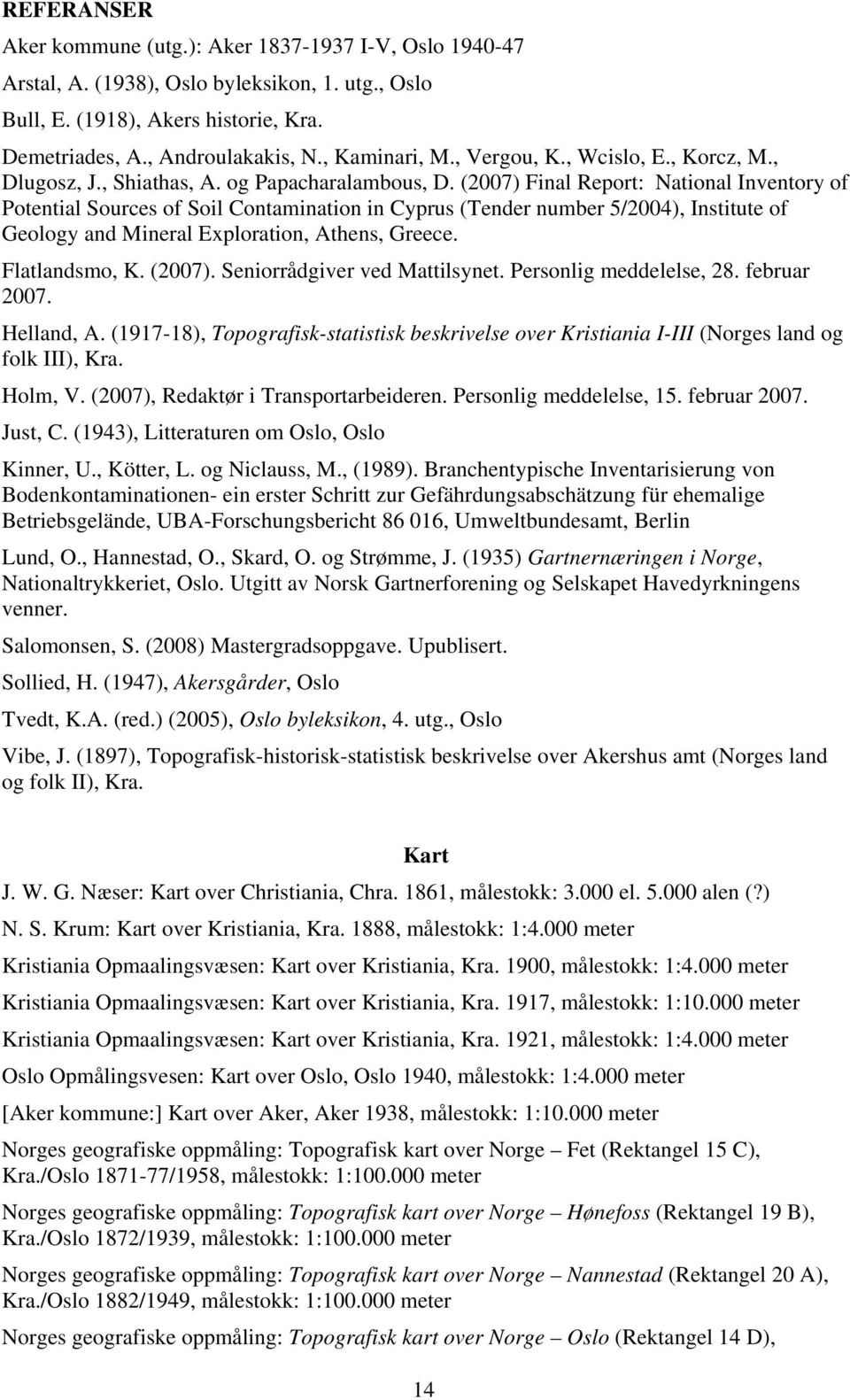 (2007) Final Report: National Inventory of Potential Sources of Soil Contamination in Cyprus (Tender number 5/2004), Institute of Geology and Mineral Exploration, Athens, Greece. Flatlandsmo, K.