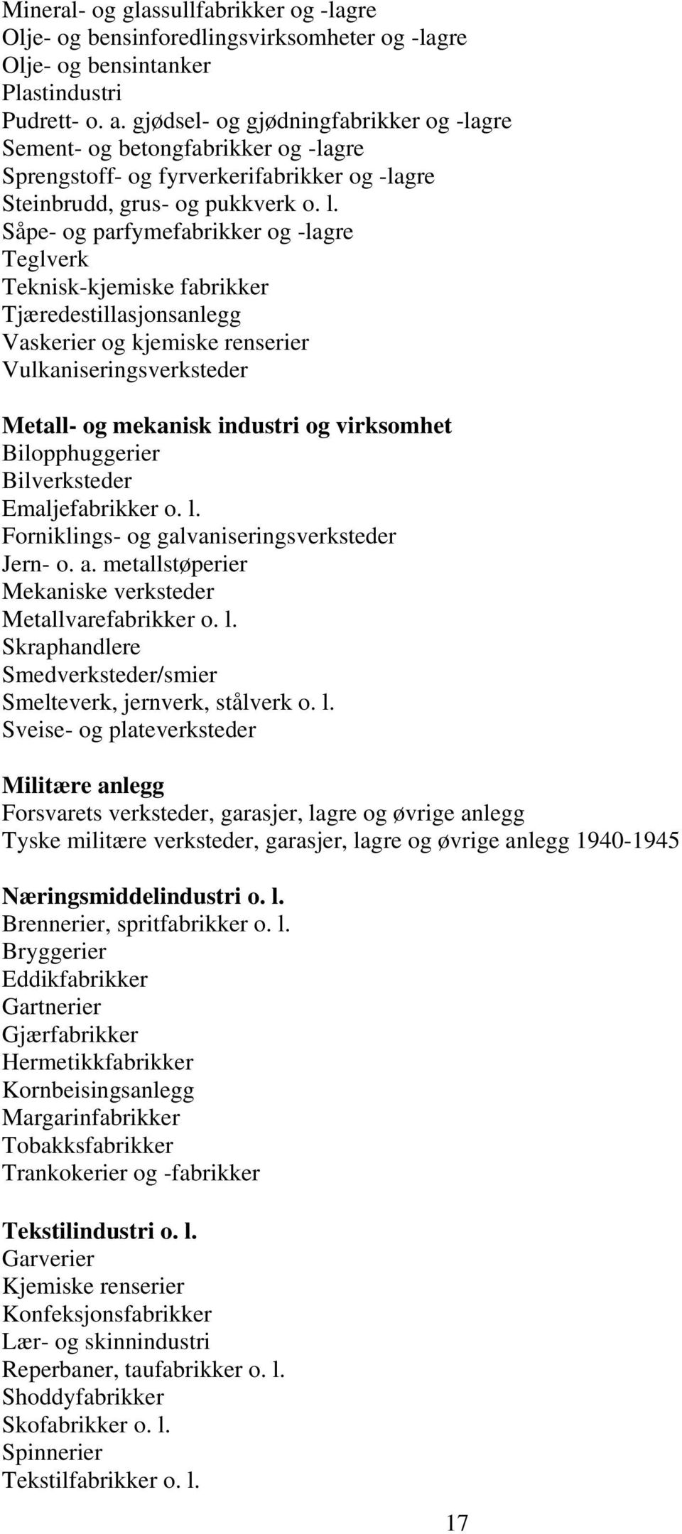 Såpe- og parfymefabrikker og -lagre Teglverk Teknisk-kjemiske fabrikker Tjæredestillasjonsanlegg Vaskerier og kjemiske renserier Vulkaniseringsverksteder Metall- og mekanisk industri og virksomhet