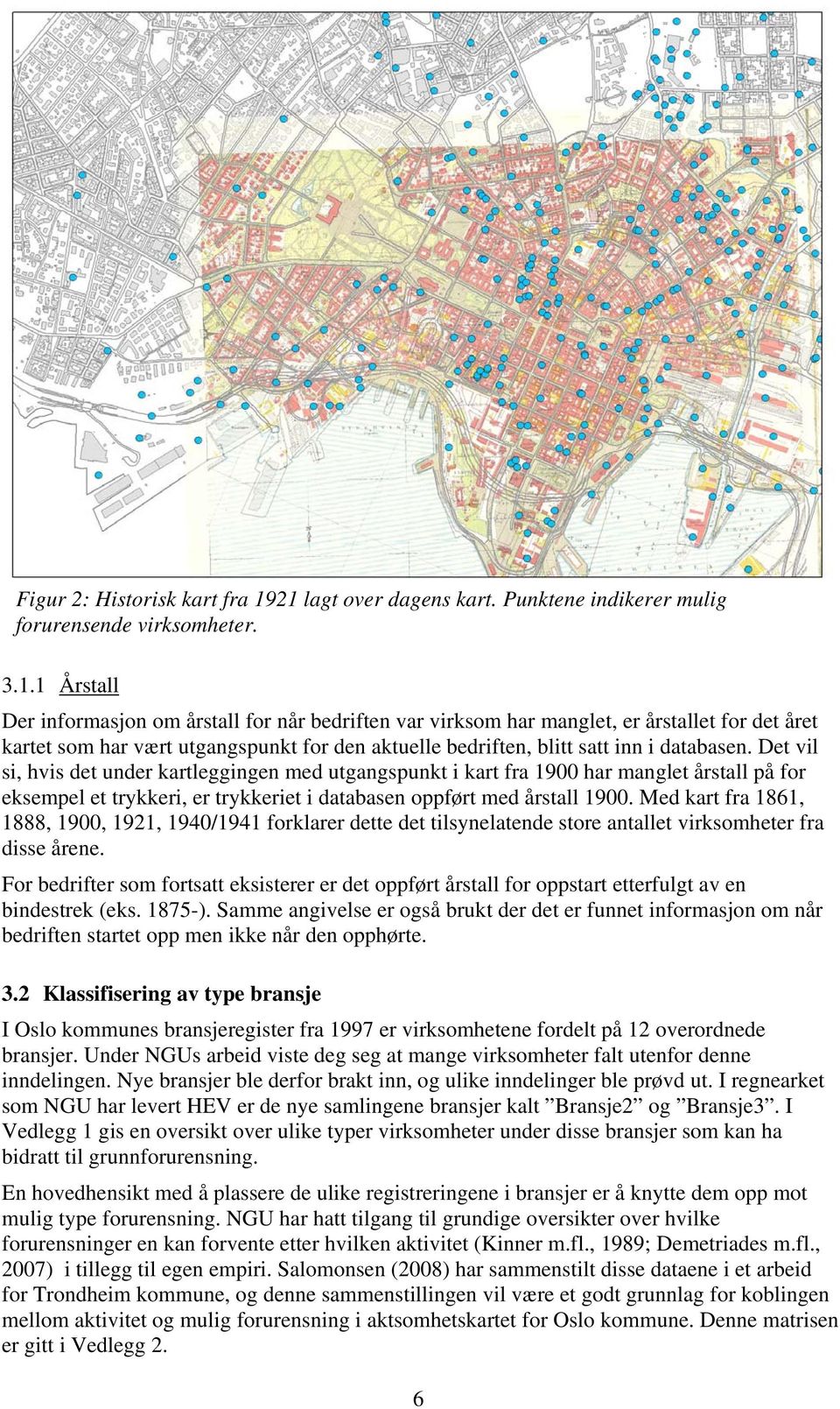 Det vil si, hvis det under kartleggingen med utgangspunkt i kart fra 1900 har manglet årstall på for eksempel et trykkeri, er trykkeriet i databasen oppfrt med årstall 1900.