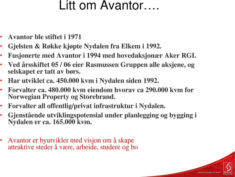 480.000 kvm eiendom hvorav ca 290.000 kvm for Norwegian Property og Storebrand. h Forvalter all offentlig/privat infrastruktur i Nydalen.