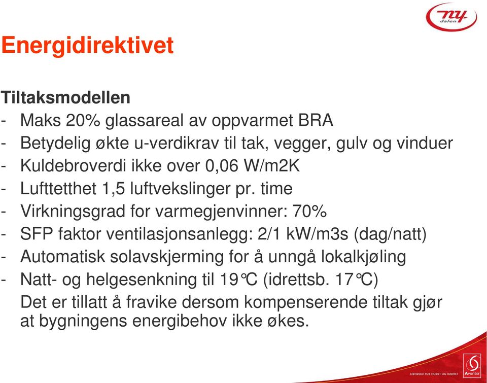 time - Virkningsgrad for varmegjenvinner: 70% - SFP faktor ventilasjonsanlegg: 2/1 kw/m3s (dag/natt) - Automatisk