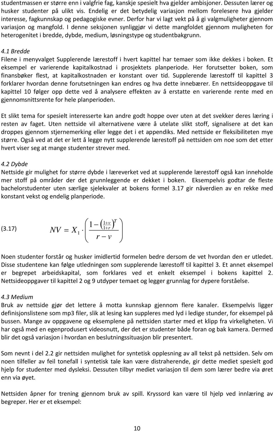 I denne seksjonen synliggjør vi dette mangfoldet gjennom muligheten for heterogenitet i bredde, dybde, medium, løsningstype og studentbakgrunn. 4.