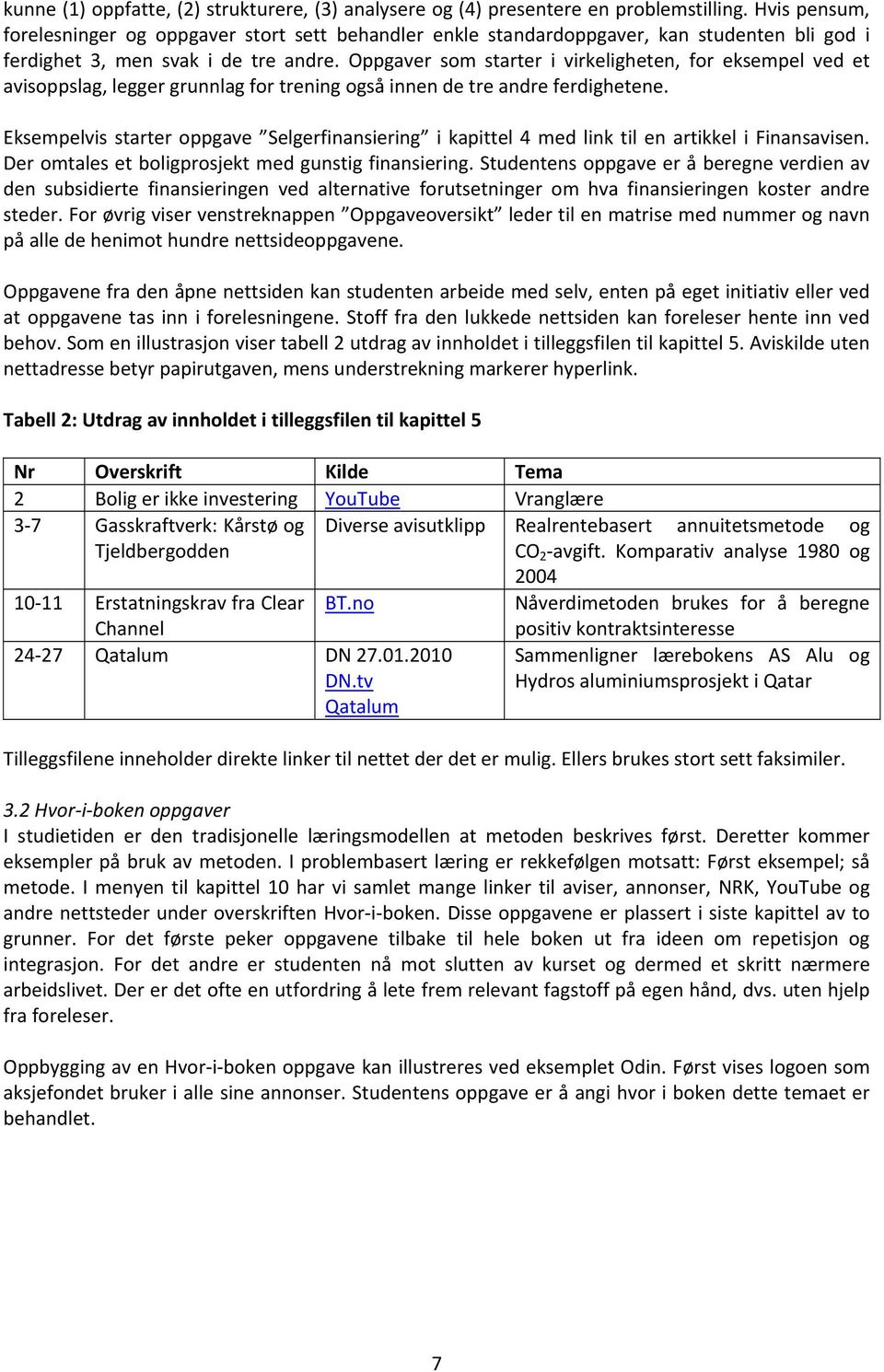 Oppgaver som starter i virkeligheten, for eksempel ved et avisoppslag, legger grunnlag for trening også innen de tre andre ferdighetene.