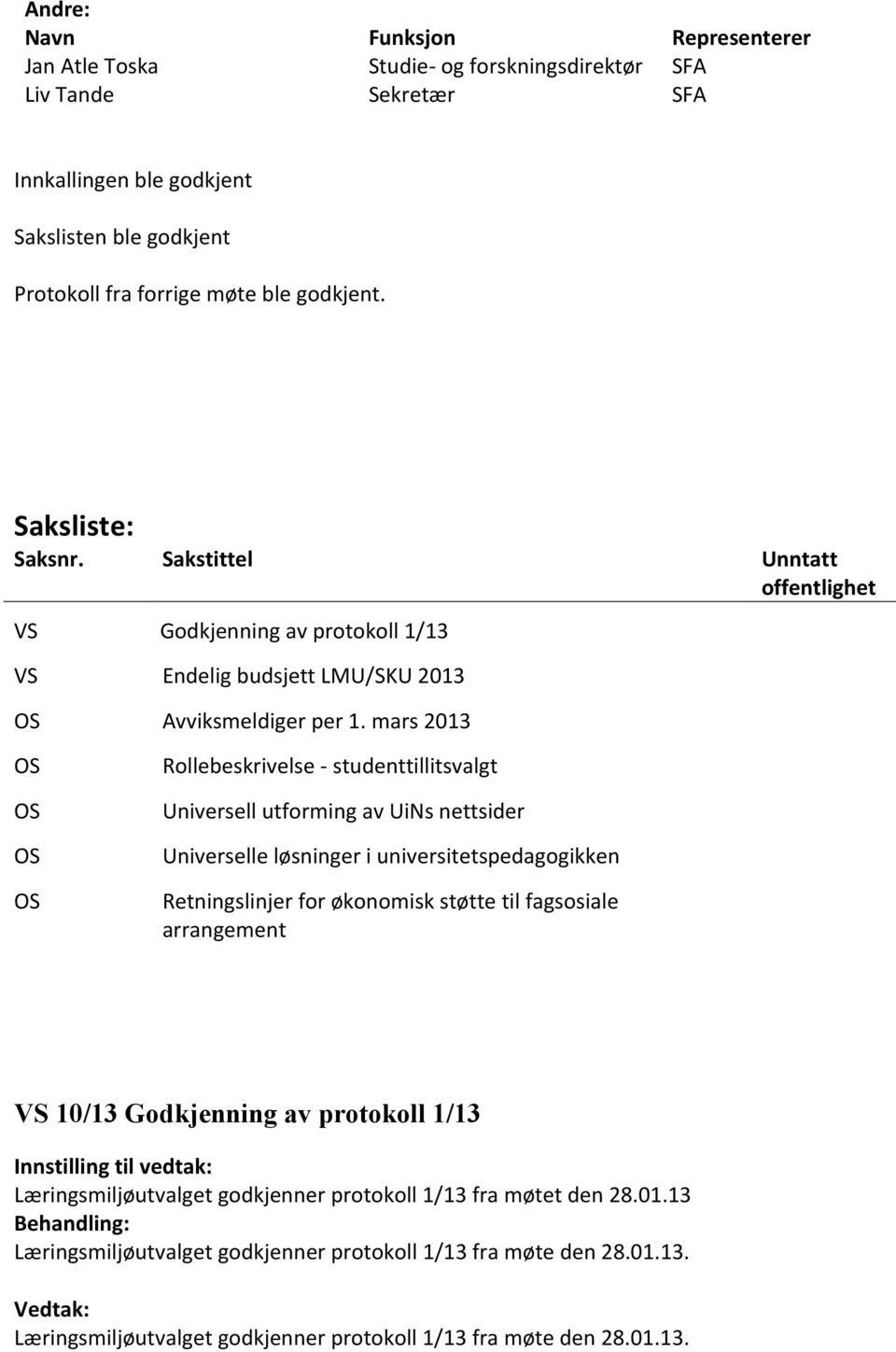 mars 2013 Rollebeskrivelse - studenttillitsvalgt Universell utforming av UiNs nettsider Universelle løsninger i universitetspedagogikken Retningslinjer for økonomisk støtte til fagsosiale