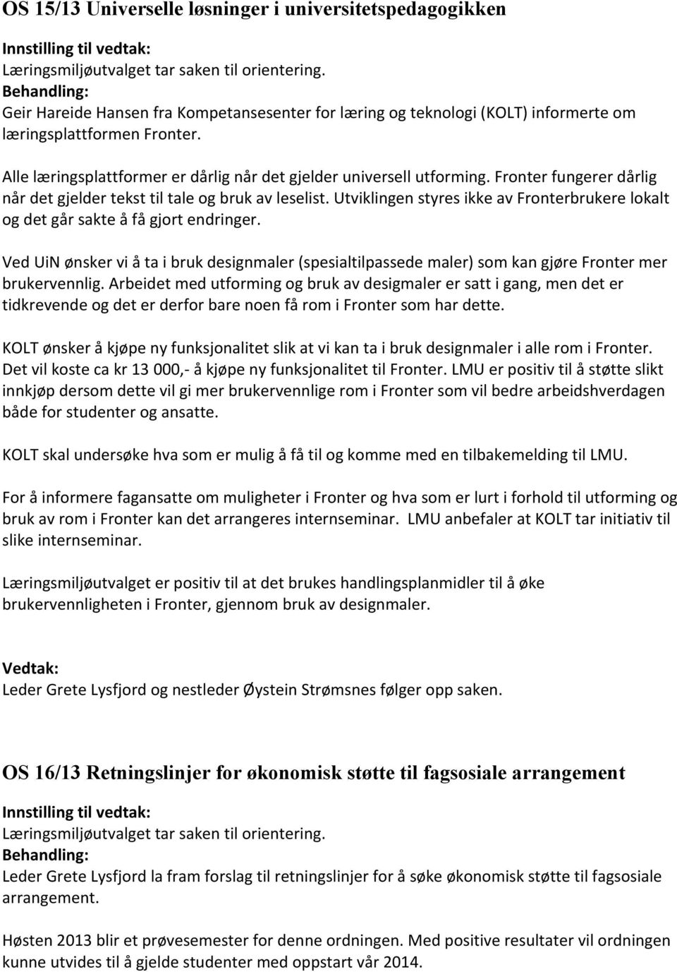 Utviklingen styres ikke av Fronterbrukere lokalt og det går sakte å få gjort endringer. Ved UiN ønsker vi å ta i bruk designmaler (spesialtilpassede maler) som kan gjøre Fronter mer brukervennlig.