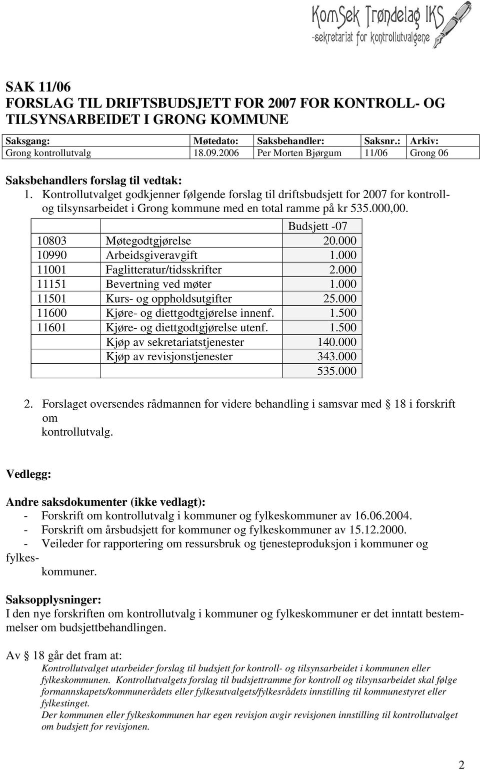 Kontrollutvalget godkjenner følgende forslag til driftsbudsjett for 2007 for kontrollog tilsynsarbeidet i Grong kommune med en total ramme på kr 535.000,00. Budsjett -07 10803 Møtegodtgjørelse 20.