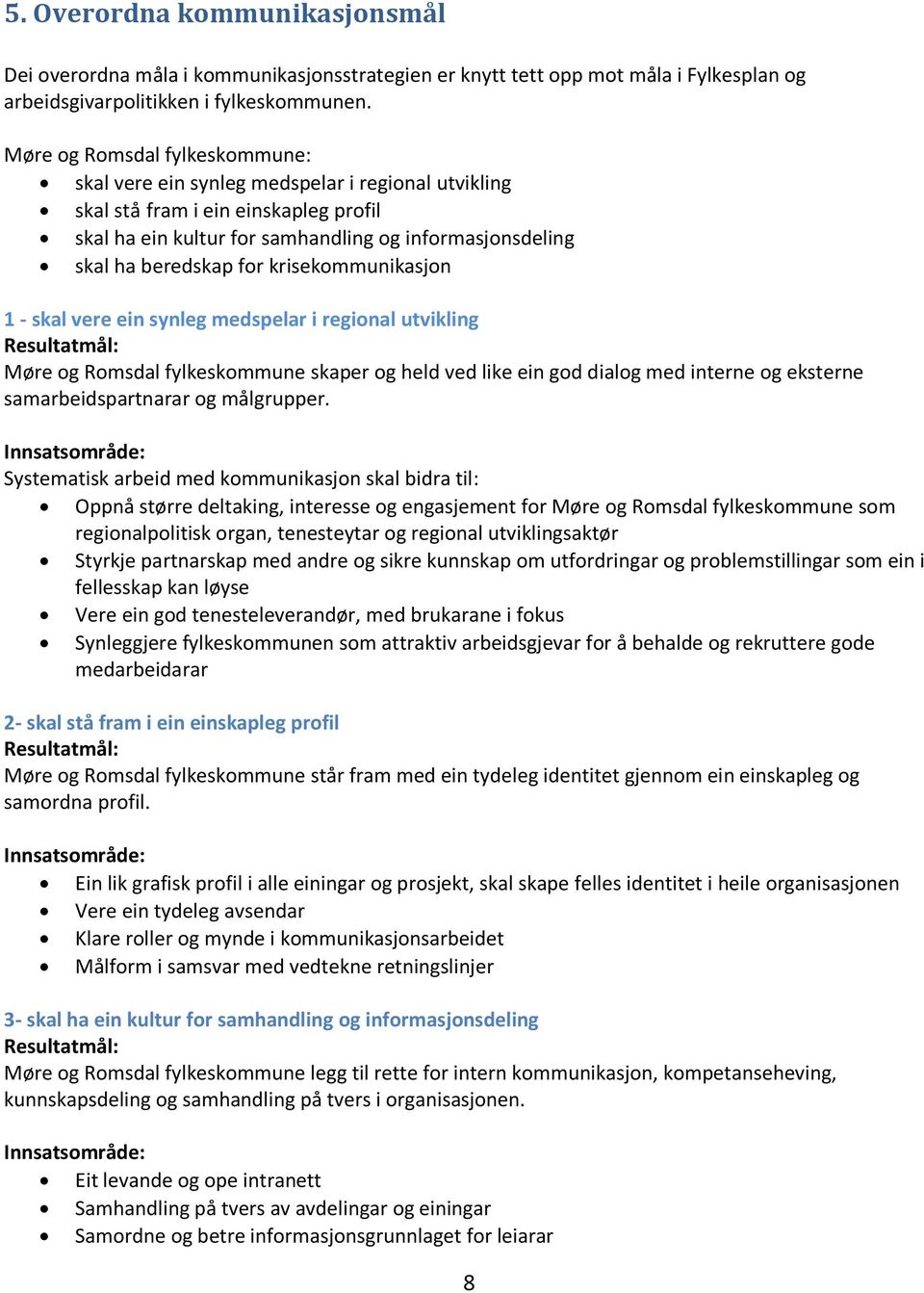 krisekommunikasjon 1 - skal vere ein synleg medspelar i regional utvikling Resultatmål: Møre og Romsdal fylkeskommune skaper og held ved like ein god dialog med interne og eksterne