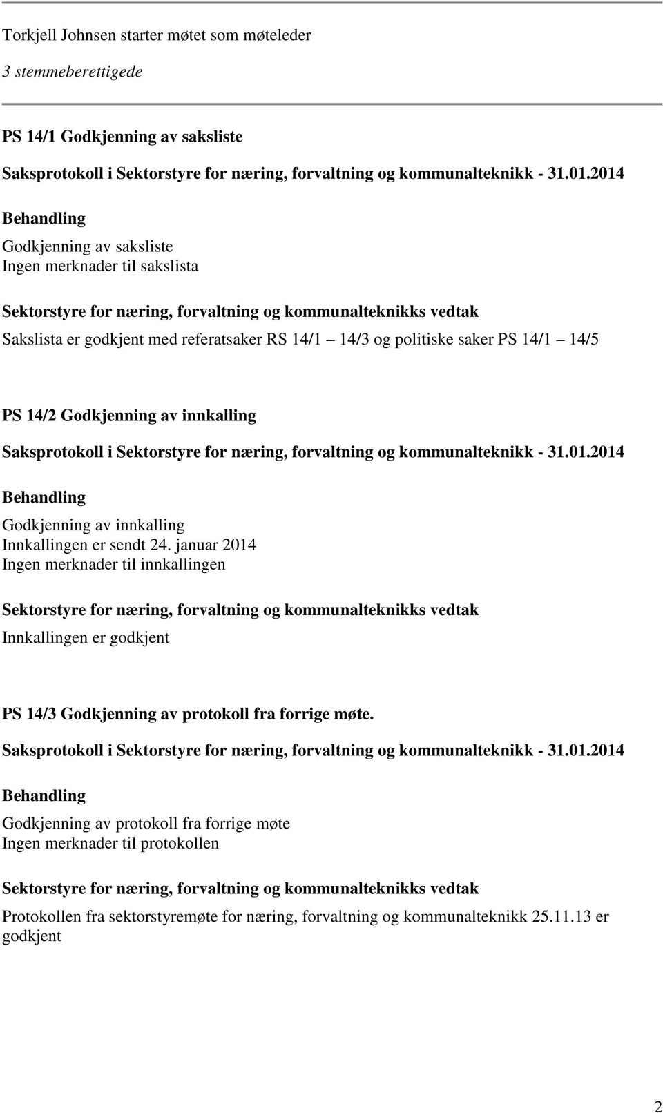 saker PS 14/1 14/5 PS 14/2 Godkjenning av innkalling Saksprotokoll i Sektorstyre for næring, forvaltning og kommunalteknikk - 31.01.2014 Behandling Godkjenning av innkalling Innkallingen er sendt 24.