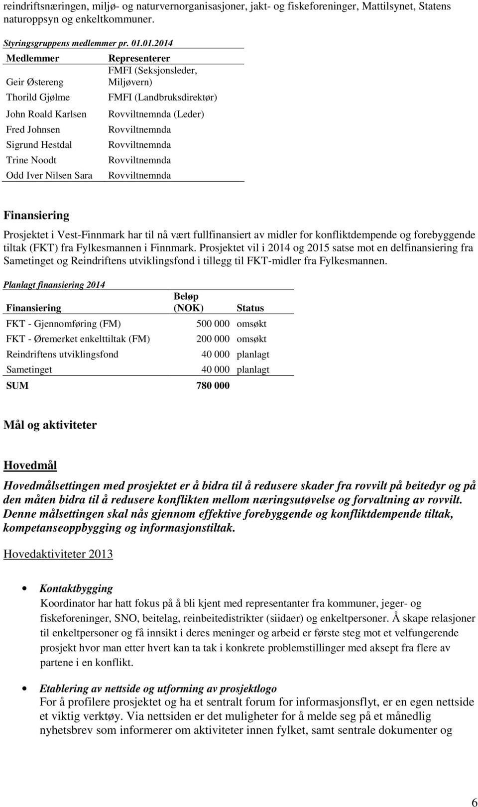 Rovviltnemnda (Leder) Rovviltnemnda Rovviltnemnda Rovviltnemnda Rovviltnemnda Finansiering Prosjektet i Vest-Finnmark har til nå vært fullfinansiert av midler for konfliktdempende og forebyggende