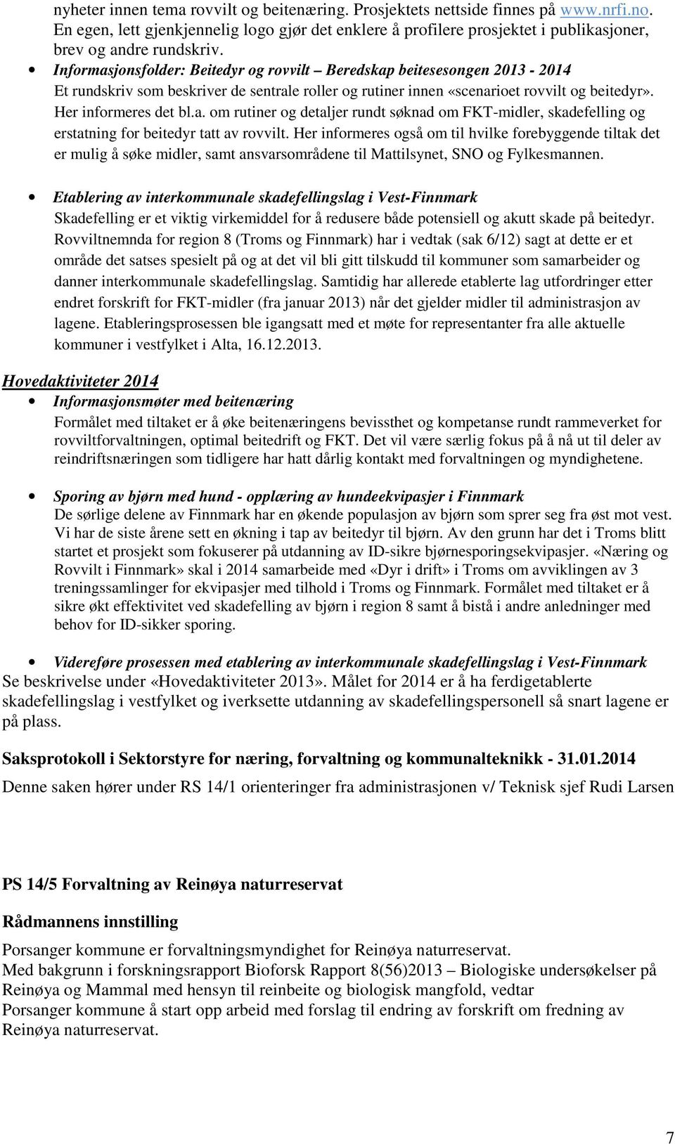 Informasjonsfolder: Beitedyr og rovvilt Beredskap beitesesongen 2013-2014 Et rundskriv som beskriver de sentrale roller og rutiner innen «scenarioet rovvilt og beitedyr». Her informeres det bl.a. om rutiner og detaljer rundt søknad om FKT-midler, skadefelling og erstatning for beitedyr tatt av rovvilt.