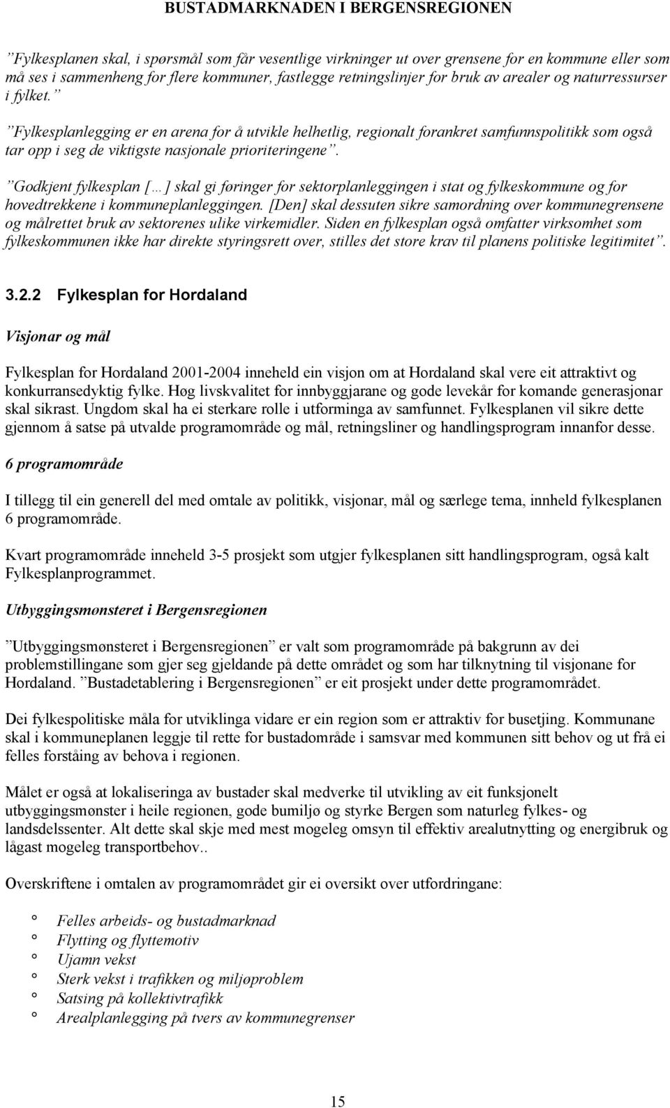 Godkjent fylkesplan [ ] skal gi føringer for sektorplanleggingen i stat og fylkeskommune og for hovedtrekkene i kommuneplanleggingen.