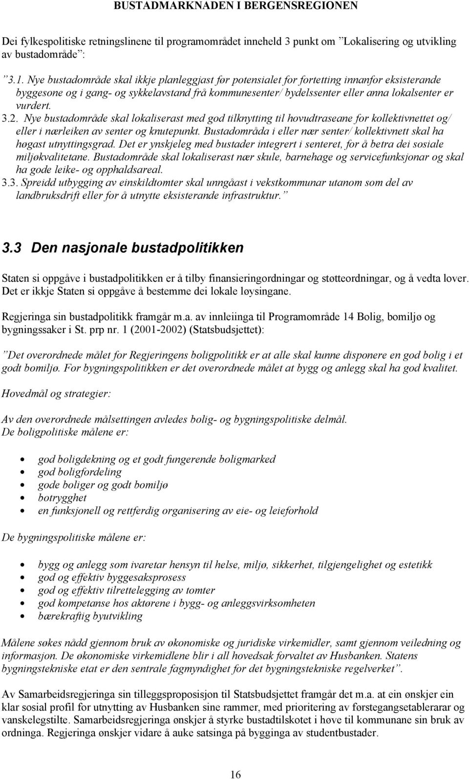 3.2. Nye bustadområde skal lokaliserast med god tilknytting til hovudtraseane for kollektivnettet og/ eller i nærleiken av senter og knutepunkt.