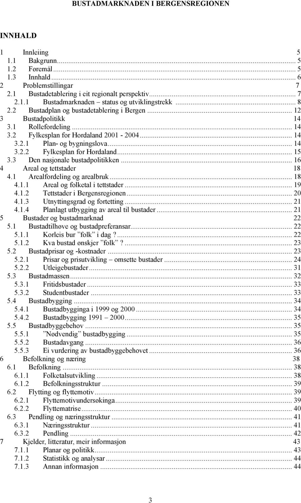 3 Den nasjonale bustadpolitikken... 16 4 Areal og tettstader 18 4.1 Arealfordeling og arealbruk... 18 4.1.1 Areal og folketal i tettstader... 19 4.1.2 Tettstader i Bergensregionen... 20 4.1.3 Utnyttingsgrad og fortetting.