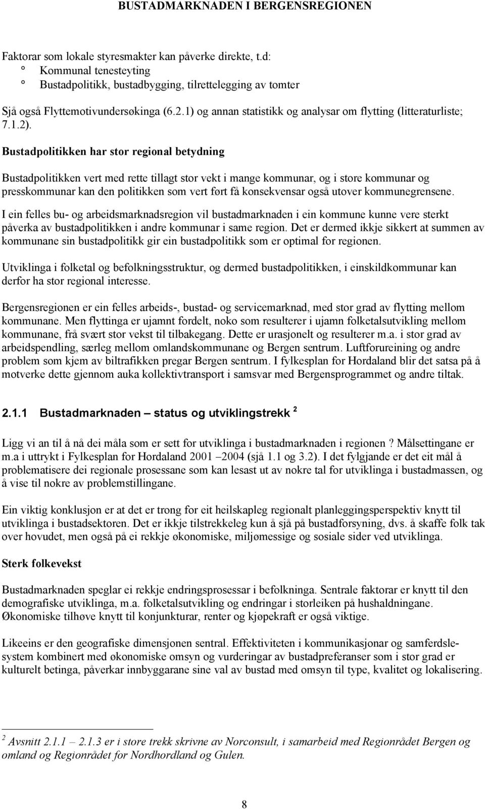 Bustadpolitikken har stor regional betydning Bustadpolitikken vert med rette tillagt stor vekt i mange kommunar, og i store kommunar og presskommunar kan den politikken som vert ført få konsekvensar