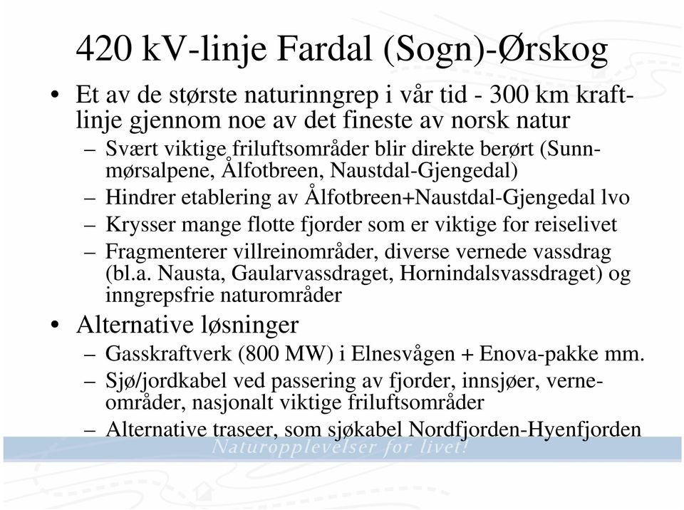 Fragmenterer villreinområder, diverse vernede vassdrag (bl.a. Nausta, Gaularvassdraget, Hornindalsvassdraget) og inngrepsfrie naturområder Alternative løsninger Gasskraftverk (800 MW) i Elnesvågen + Enova-pakke mm.