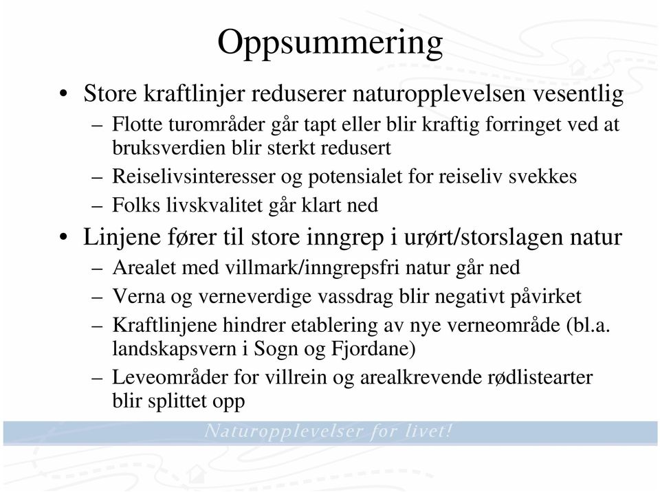 urørt/storslagen natur Arealet med villmark/inngrepsfri natur går ned Verna og verneverdige vassdrag blir negativt påvirket Kraftlinjene hindrer