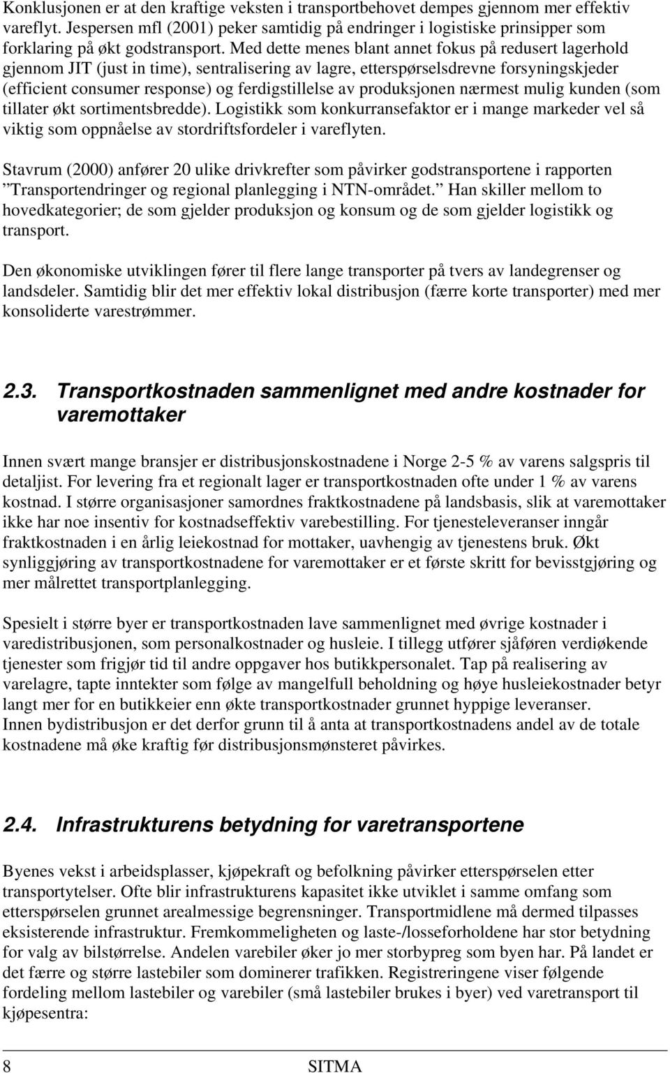 Med dette menes blant annet fokus på redusert lagerhold gjennom JIT (just in time), sentralisering av lagre, etterspørselsdrevne forsyningskjeder (efficient consumer response) og ferdigstillelse av