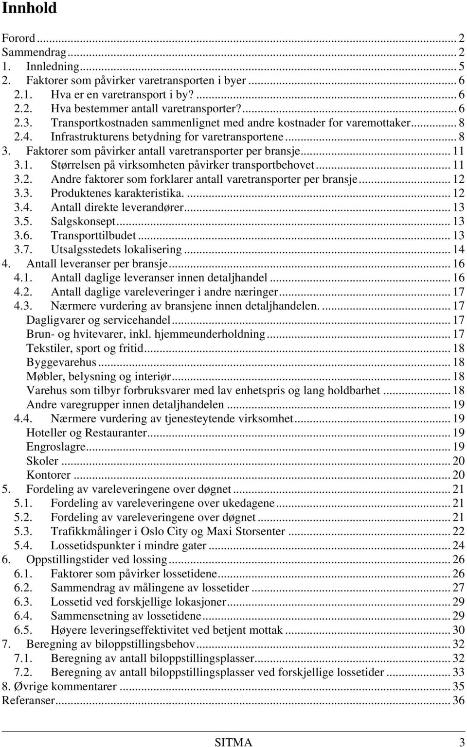 1. Størrelsen på virksomheten påvirker transportbehovet... 11 3.2. Andre faktorer som forklarer antall varetransporter per bransje... 12 3.3. Produktenes karakteristika.... 12 3.4.