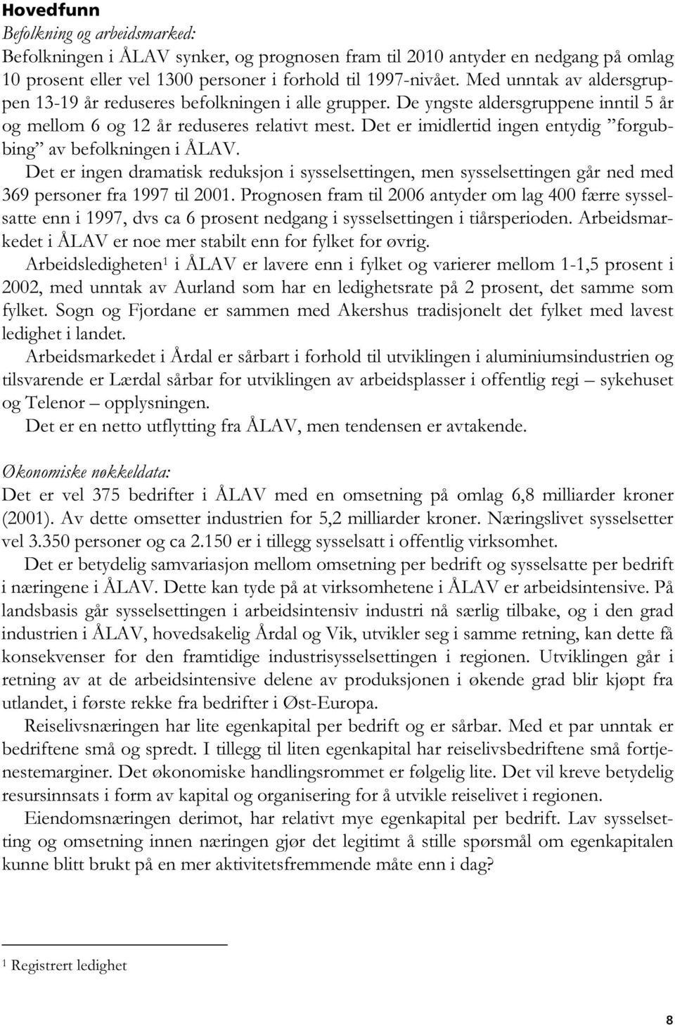 Det er imidlertid ingen entydig forgubbing av befolkningen i ÅLAV. Det er ingen dramatisk reduksjon i sysselsettingen, men sysselsettingen går ned med 369 personer fra 1997 til 2001.