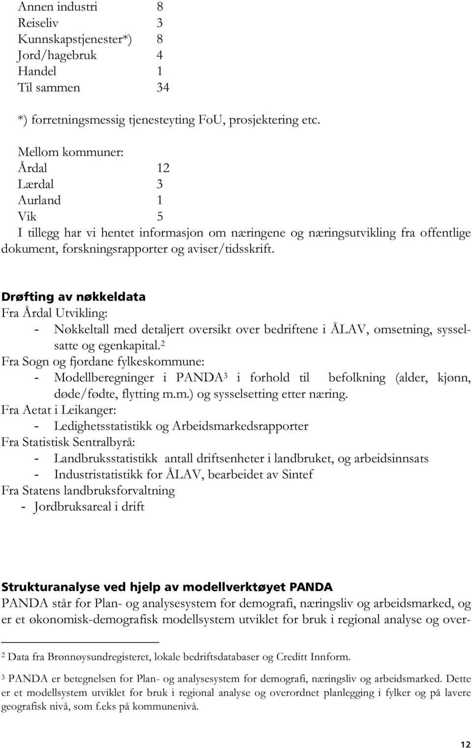 Drøfting av nøkkeldata Fra Årdal Utvikling: - Nøkkeltall med detaljert oversikt over bedriftene i ÅLAV, omsetning, sysselsatte og egenkapital.