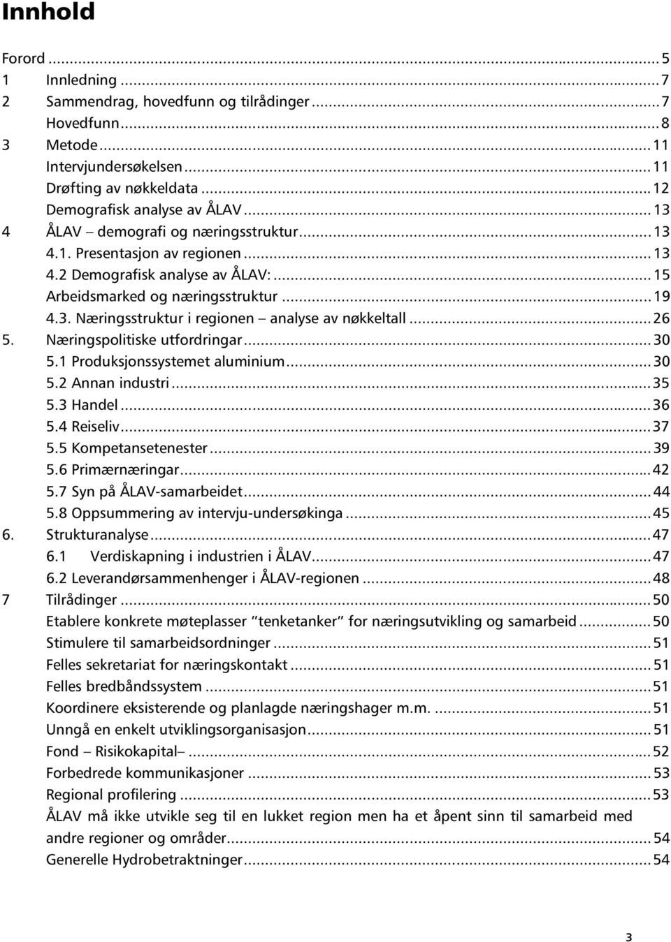 ..26 5. Næringspolitiske utfordringar...30 5.1 Produksjonssystemet aluminium...30 5.2 Annan industri...35 5.3 Handel...36 5.4 Reiseliv...37 5.5 Kompetansetenester...39 5.6 Primærnæringar...42 5.