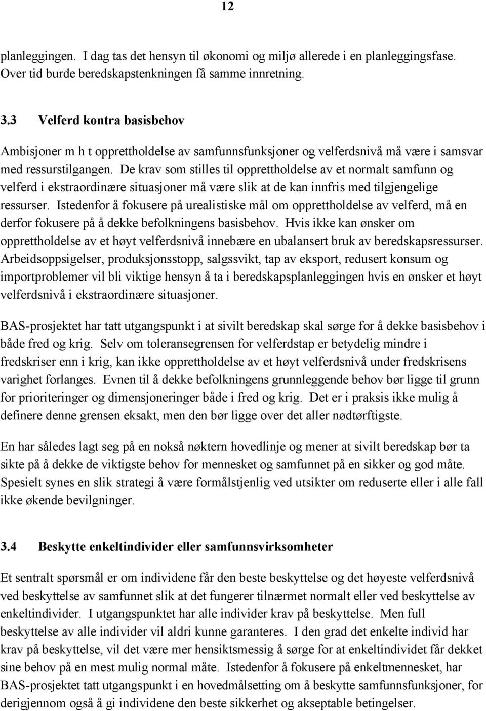 De krav som stilles til opprettholdelse av et normalt samfunn og velferd i ekstraordinære situasjoner må være slik at de kan innfris med tilgjengelige ressurser.