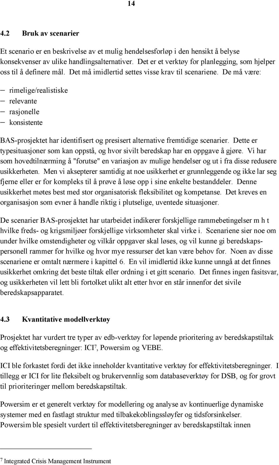 De må være: rimelige/realistiske relevante rasjonelle konsistente BAS-prosjektet har identifisert og presisert alternative fremtidige scenarier.